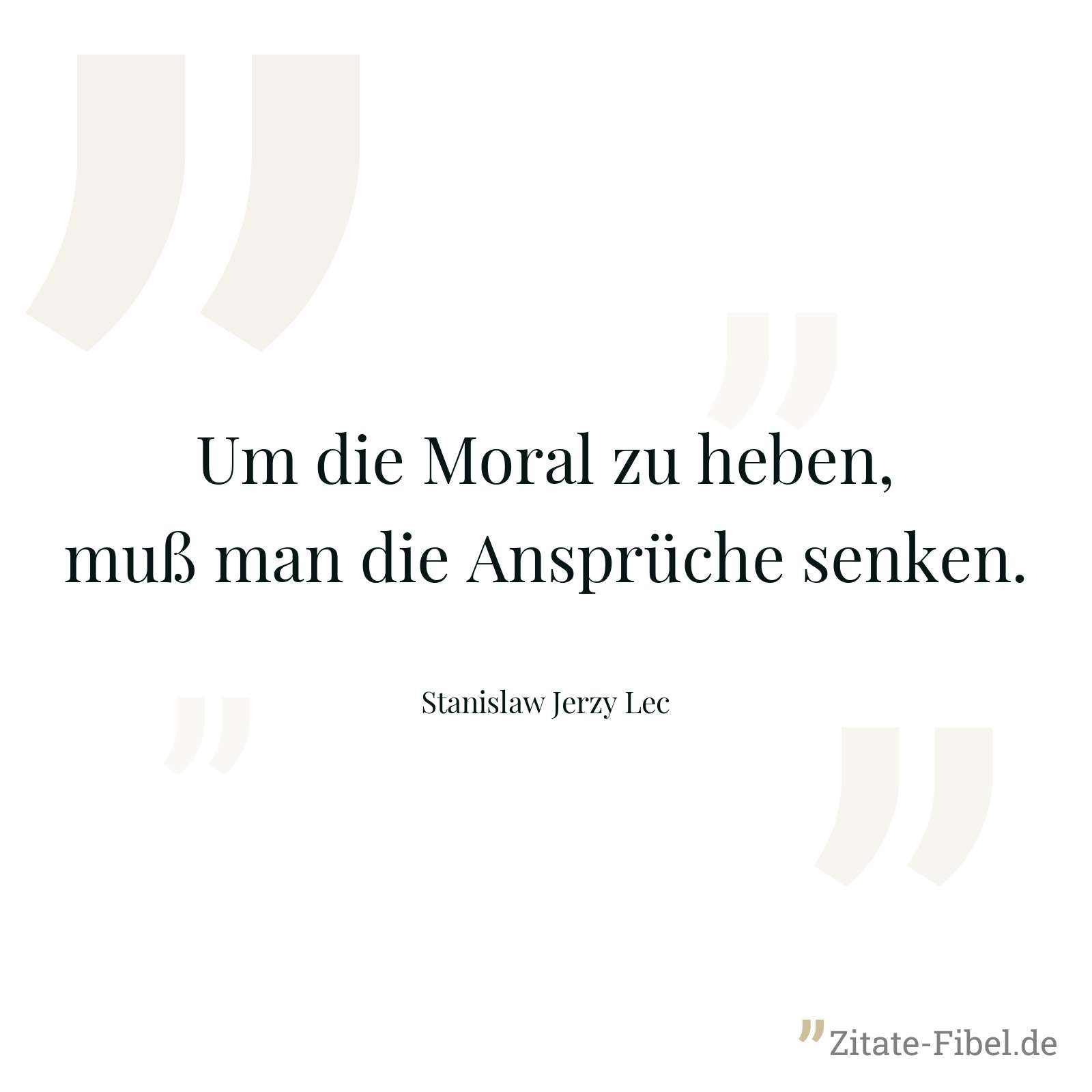 Um die Moral zu heben, muß man die Ansprüche senken. - Stanislaw Jerzy Lec