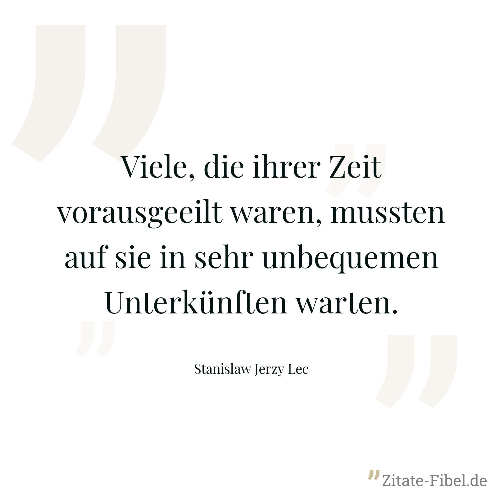 Viele, die ihrer Zeit vorausgeeilt waren, mussten auf sie in sehr unbequemen Unterkünften warten. - Stanislaw Jerzy Lec