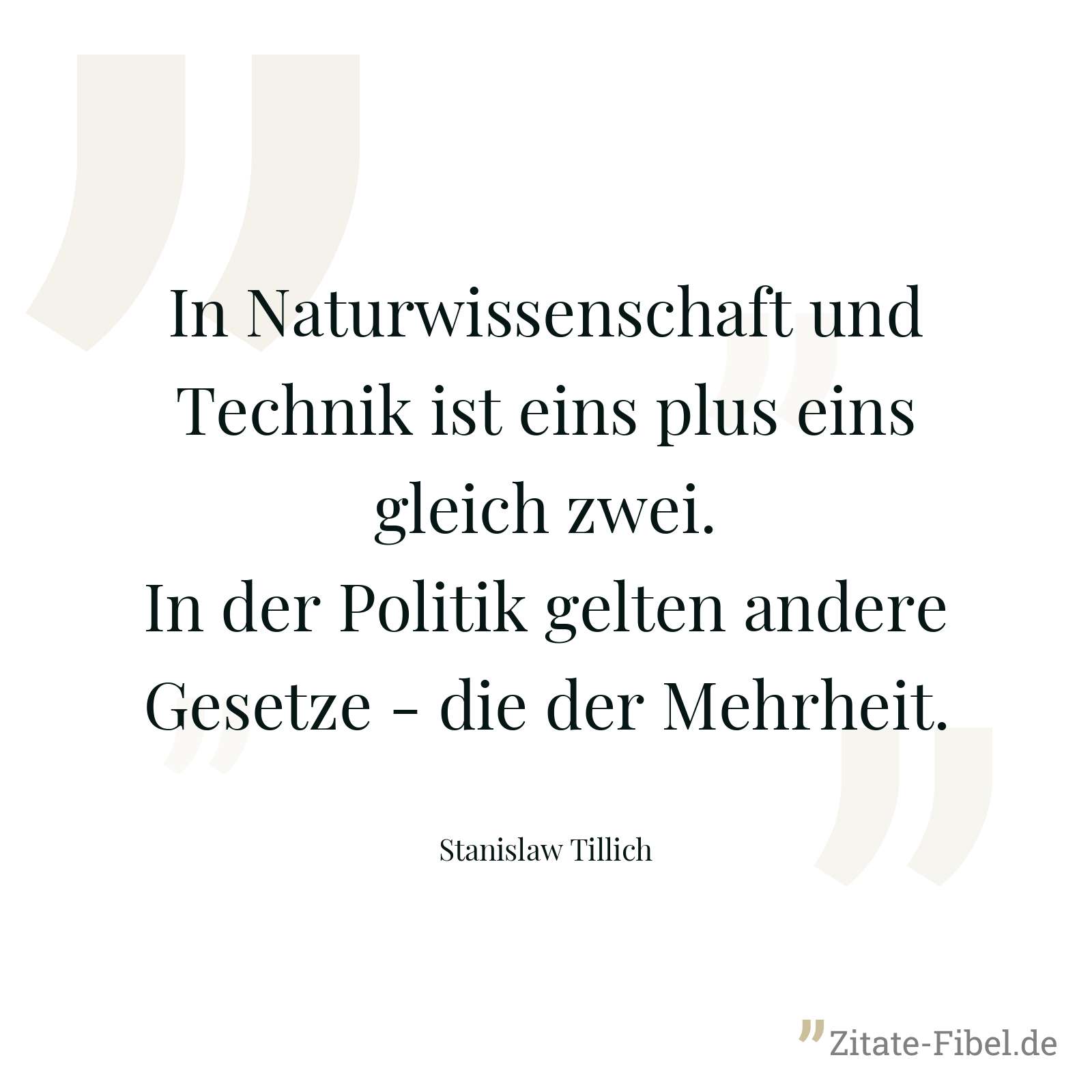 In Naturwissenschaft und Technik ist eins plus eins gleich zwei. In der Politik gelten andere Gesetze - die der Mehrheit. - Stanislaw Tillich