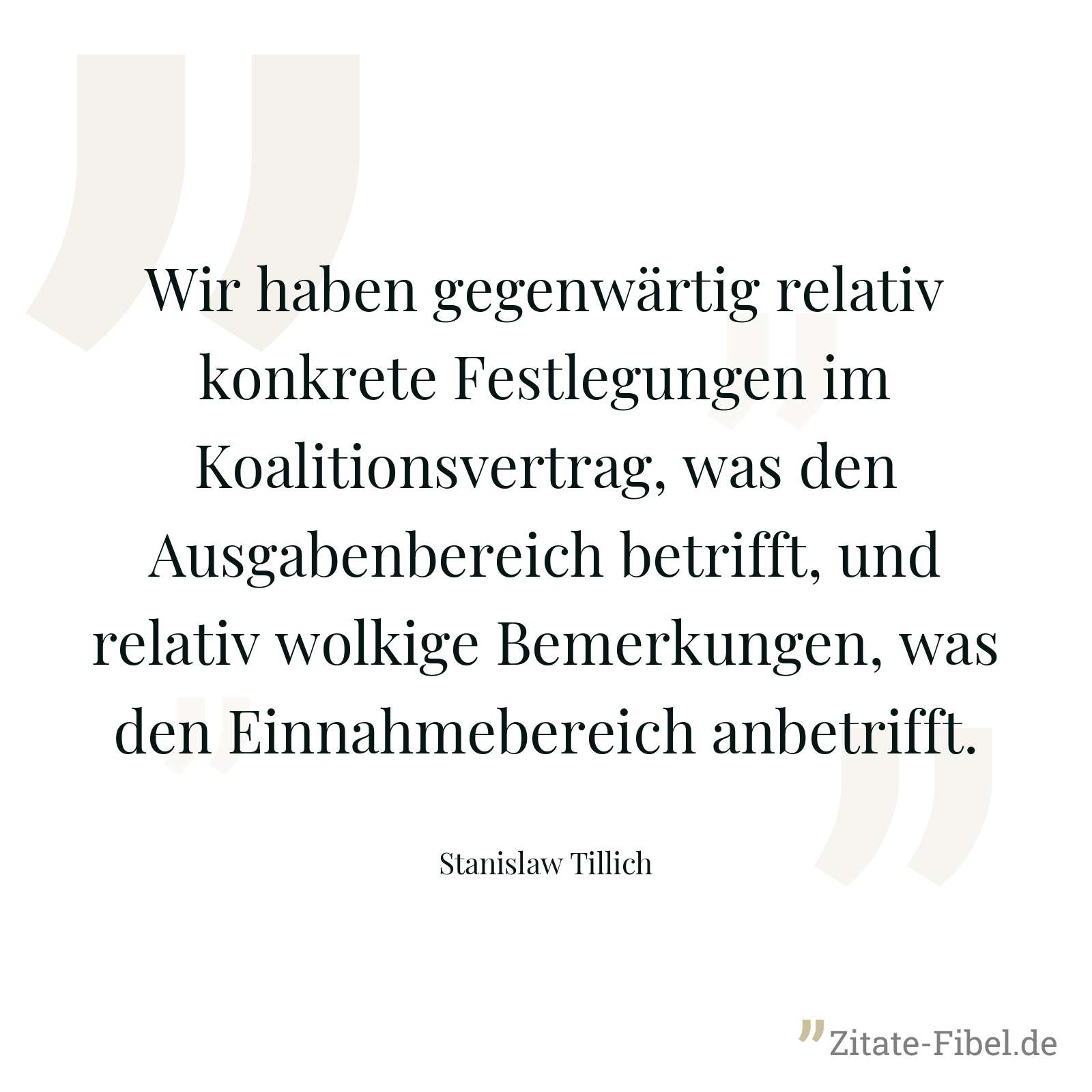 Wir haben gegenwärtig relativ konkrete Festlegungen im Koalitionsvertrag, was den Ausgabenbereich betrifft, und relativ wolkige Bemerkungen, was den Einnahmebereich anbetrifft. - Stanislaw Tillich