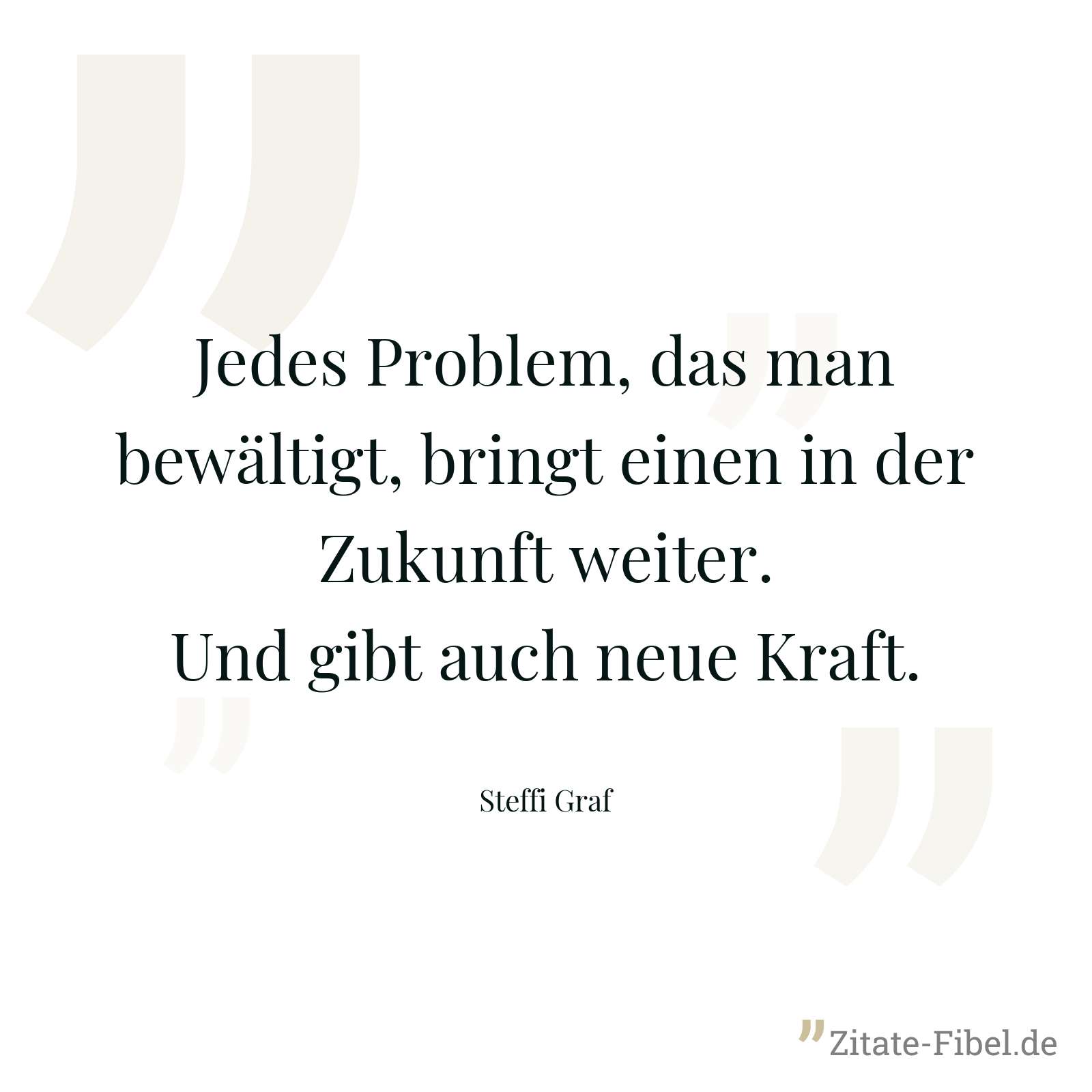 Jedes Problem, das man bewältigt, bringt einen in der Zukunft weiter. Und gibt auch neue Kraft. - Steffi Graf