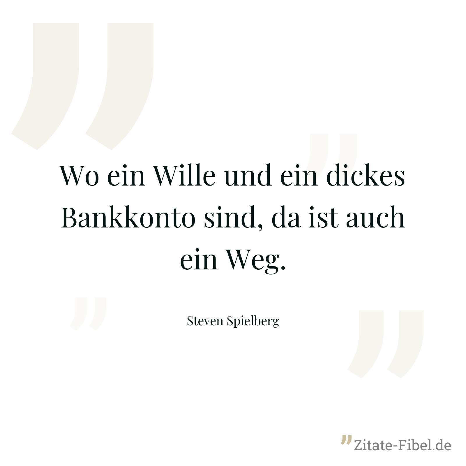 Wo ein Wille und ein dickes Bankkonto sind, da ist auch ein Weg. - Steven Spielberg