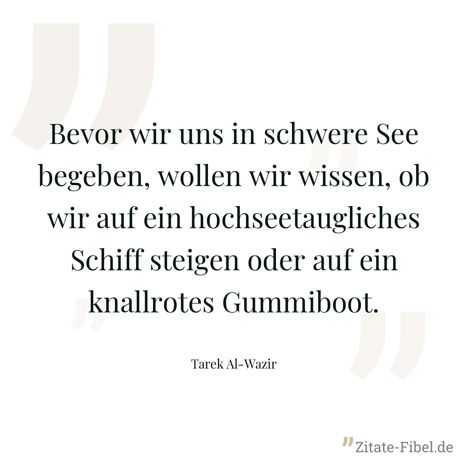 Bevor wir uns in schwere See begeben, wollen wir wissen, ob wir auf ein hochseetaugliches Schiff steigen oder auf ein knallrotes Gummiboot. - Tarek Al-Wazir