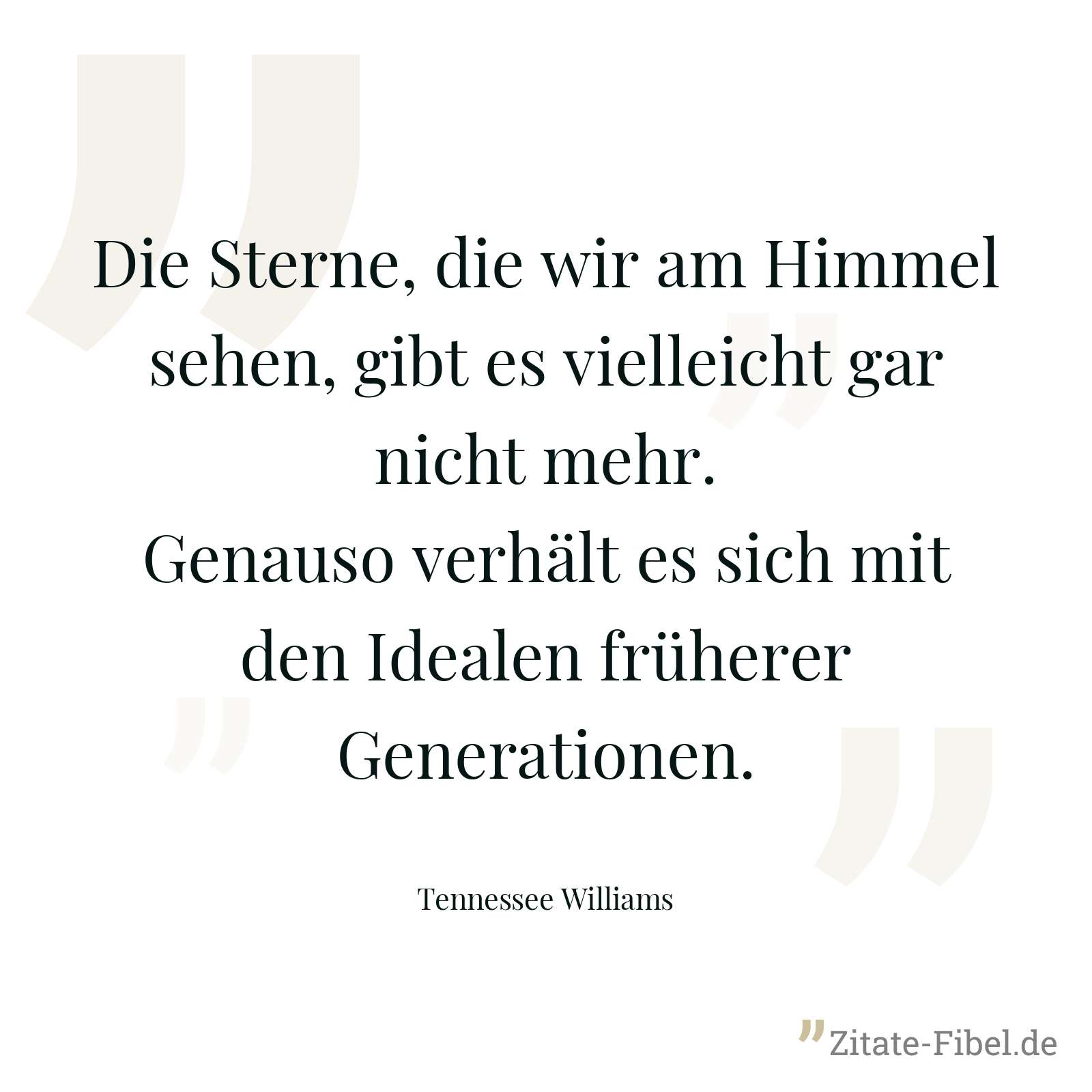 Die Sterne, die wir am Himmel sehen, gibt es vielleicht gar nicht mehr. Genauso verhält es sich mit den Idealen früherer Generationen. - Tennessee Williams