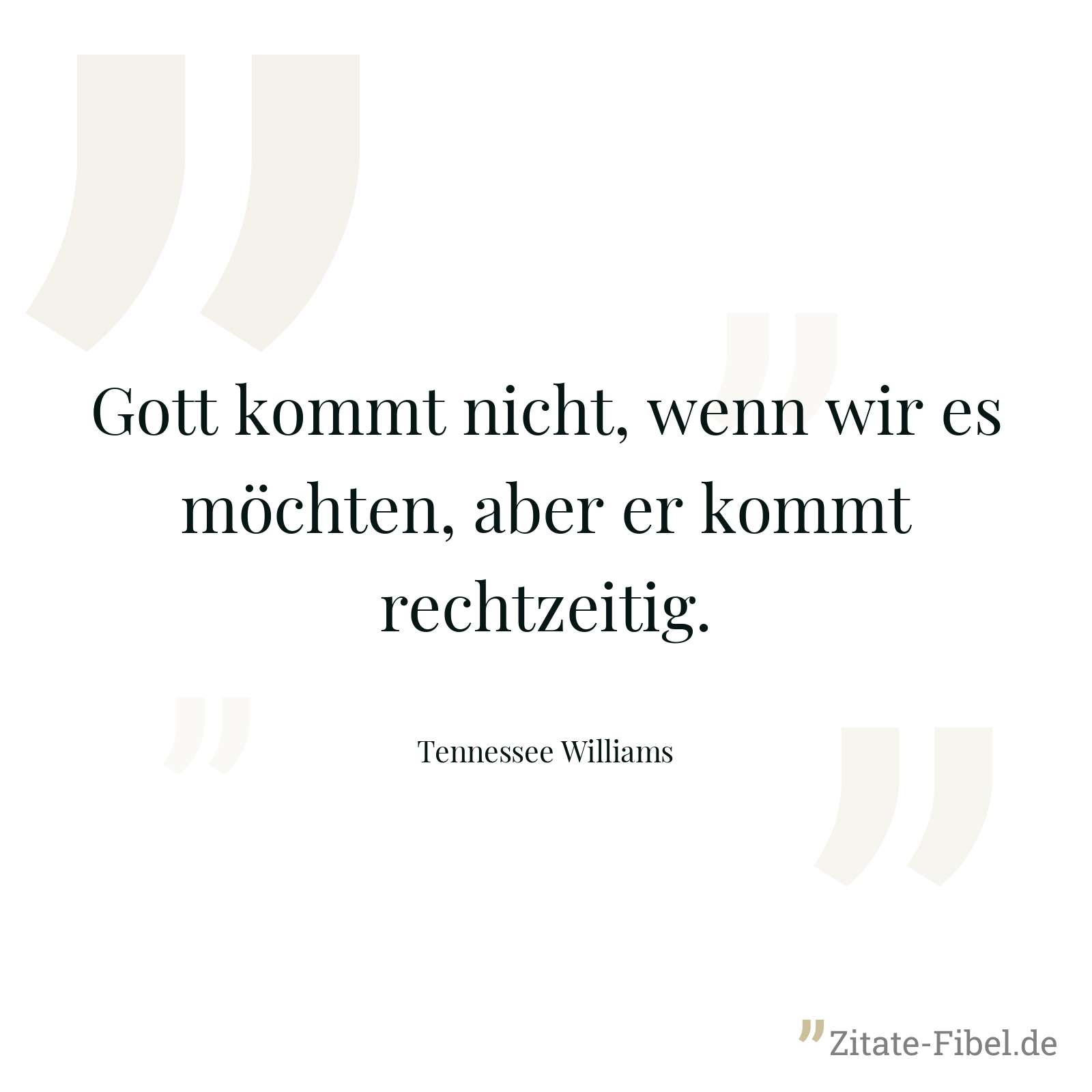 Gott kommt nicht, wenn wir es möchten, aber er kommt rechtzeitig. - Tennessee Williams