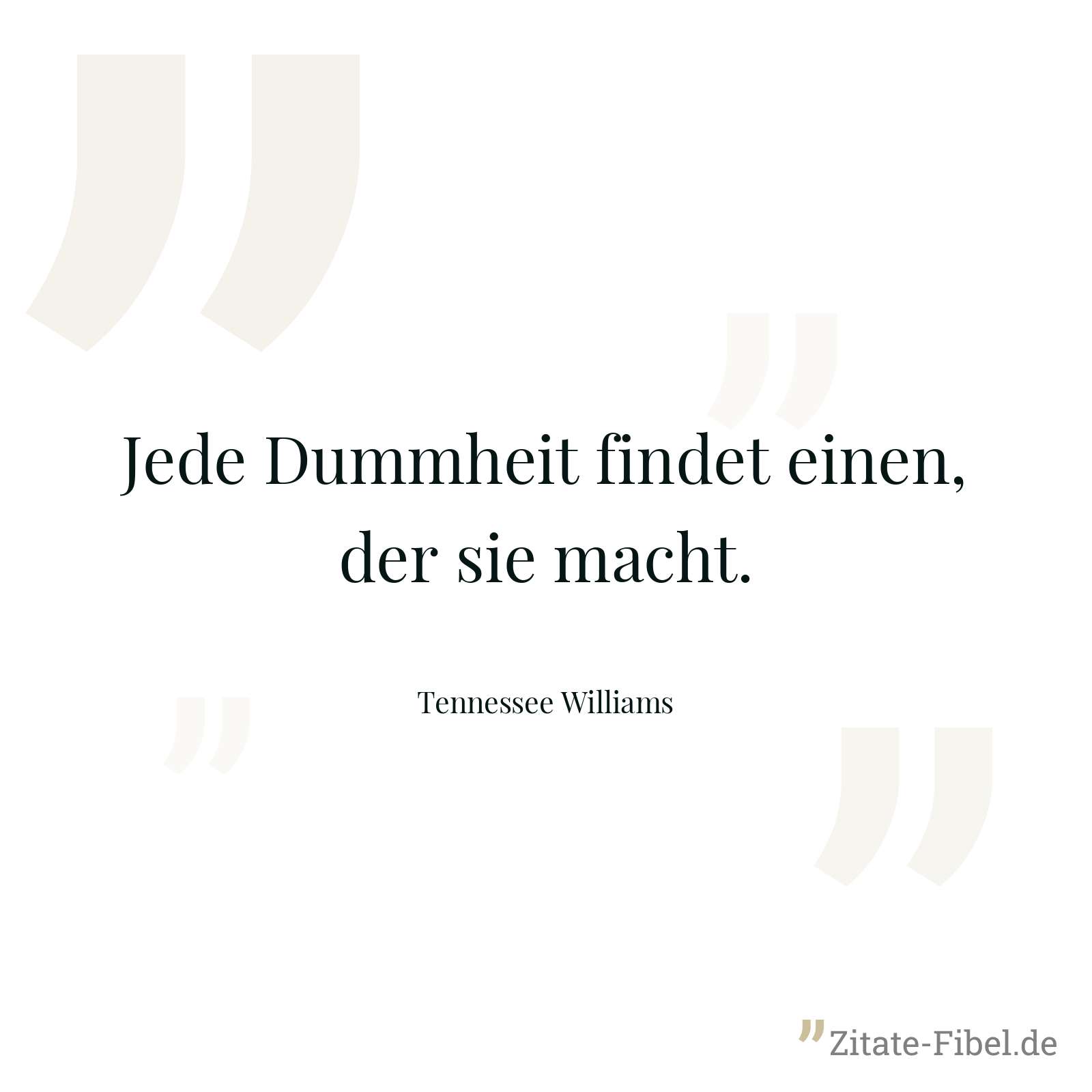Jede Dummheit findet einen, der sie macht. - Tennessee Williams