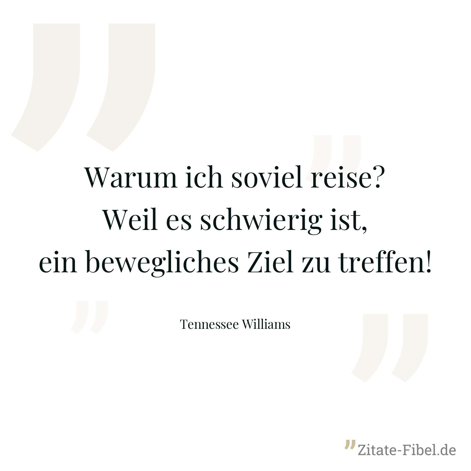 Warum ich soviel reise? Weil es schwierig ist, ein bewegliches Ziel zu treffen! - Tennessee Williams