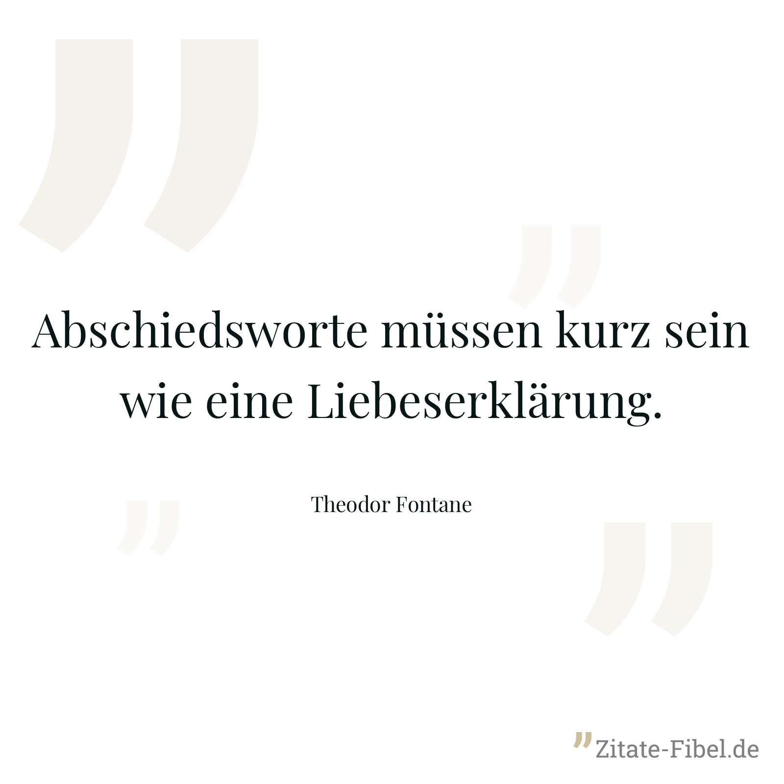 Abschiedsworte müssen kurz sein wie eine Liebeserklärung. - Theodor Fontane