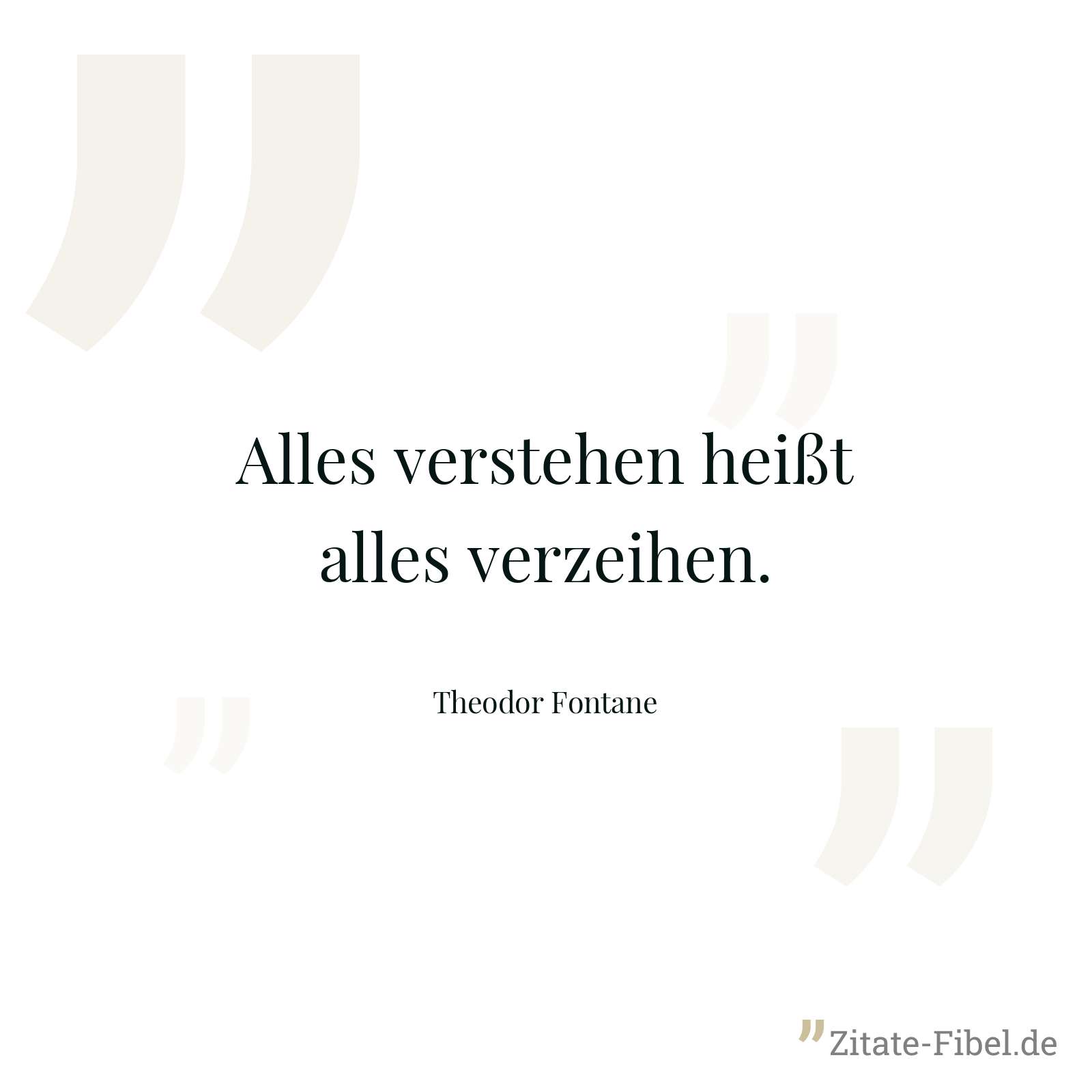 Alles verstehen heißt alles verzeihen. - Theodor Fontane