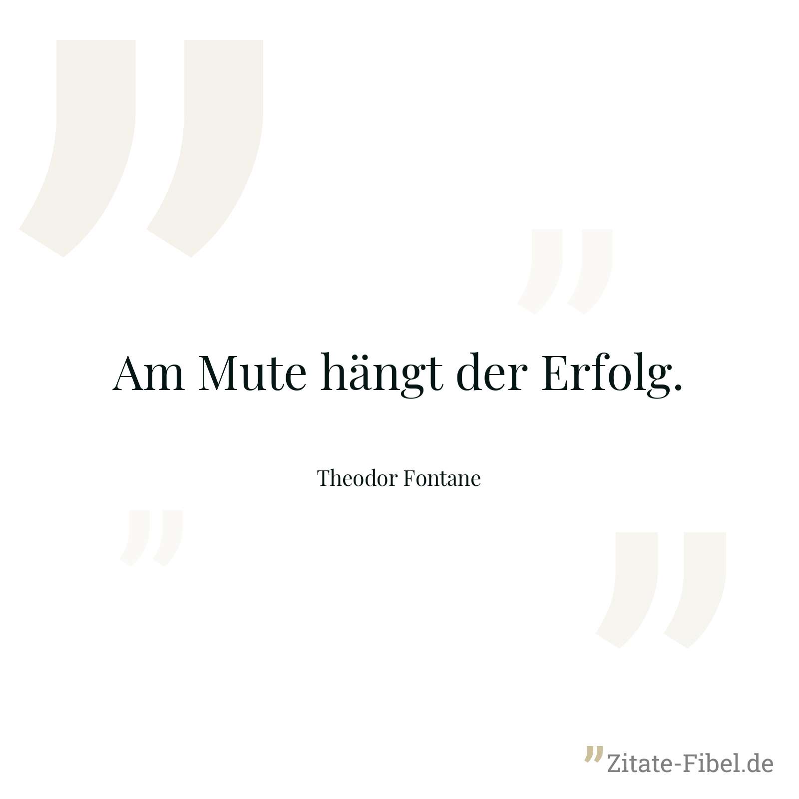 Am Mute hängt der Erfolg. - Theodor Fontane