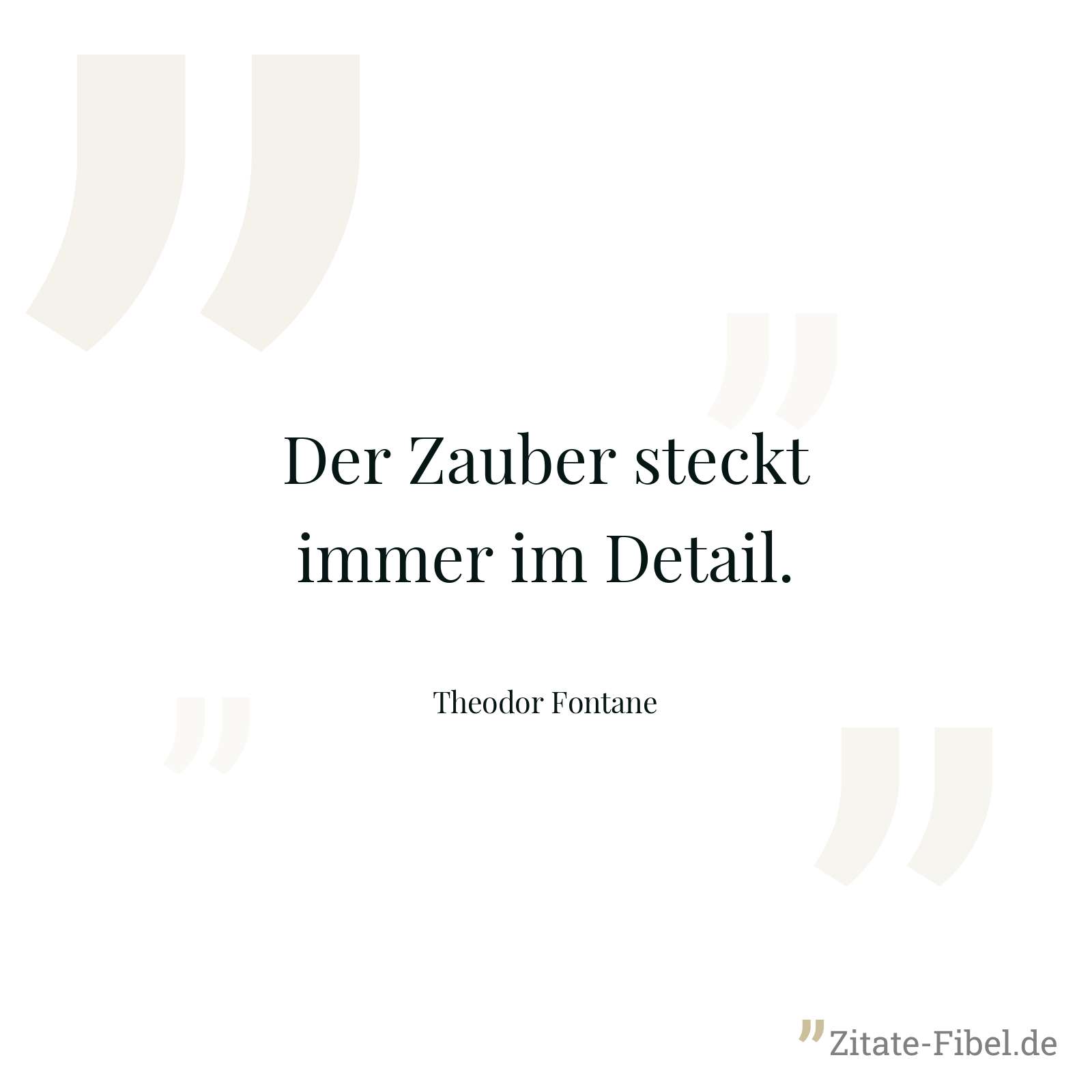 Der Zauber steckt immer im Detail. - Theodor Fontane
