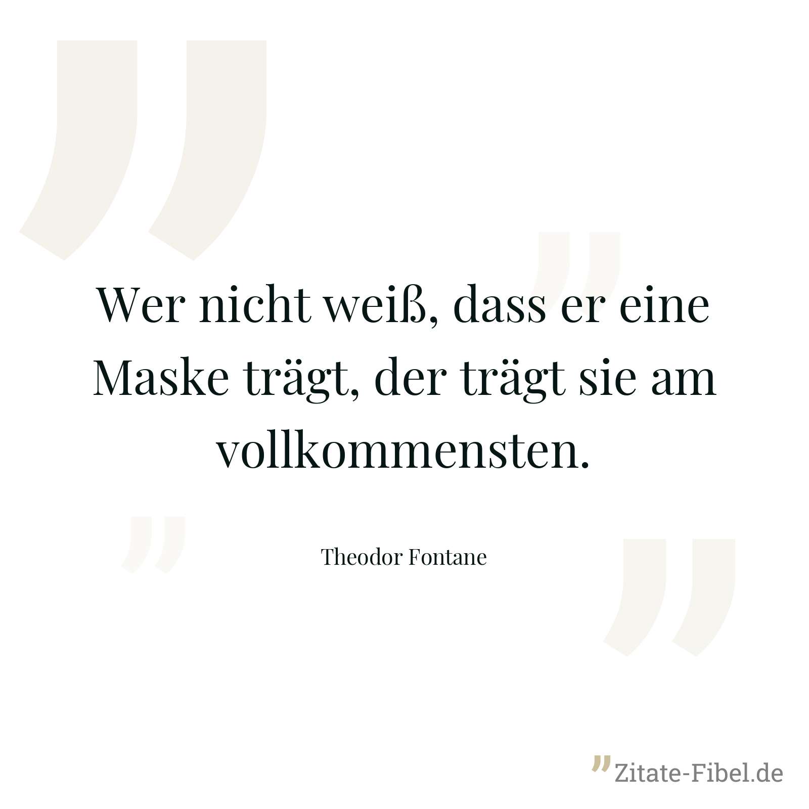 Wer nicht weiß, dass er eine Maske trägt, der trägt sie am vollkommensten. - Theodor Fontane