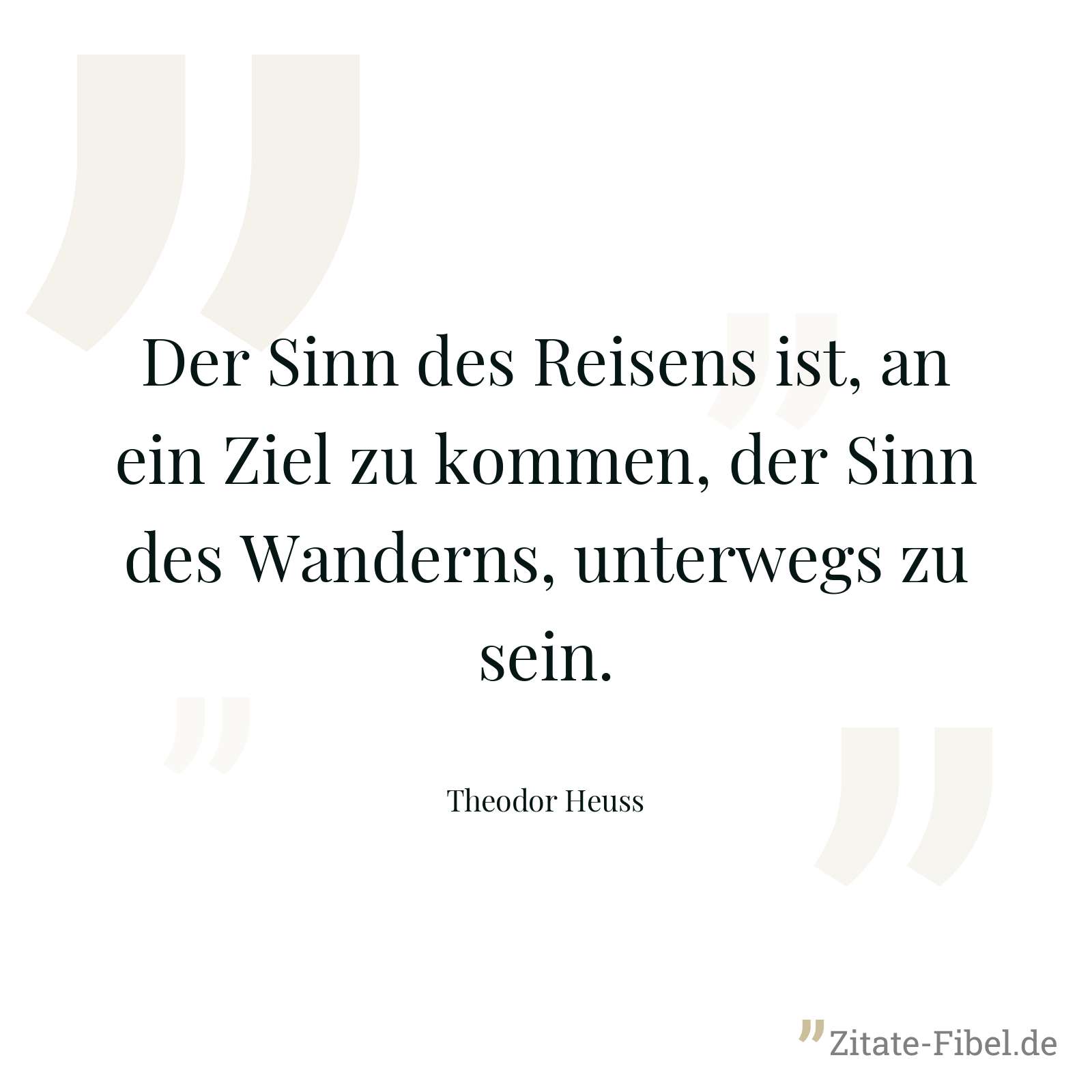 Der Sinn des Reisens ist, an ein Ziel zu kommen, der Sinn des Wanderns, unterwegs zu sein. - Theodor Heuss