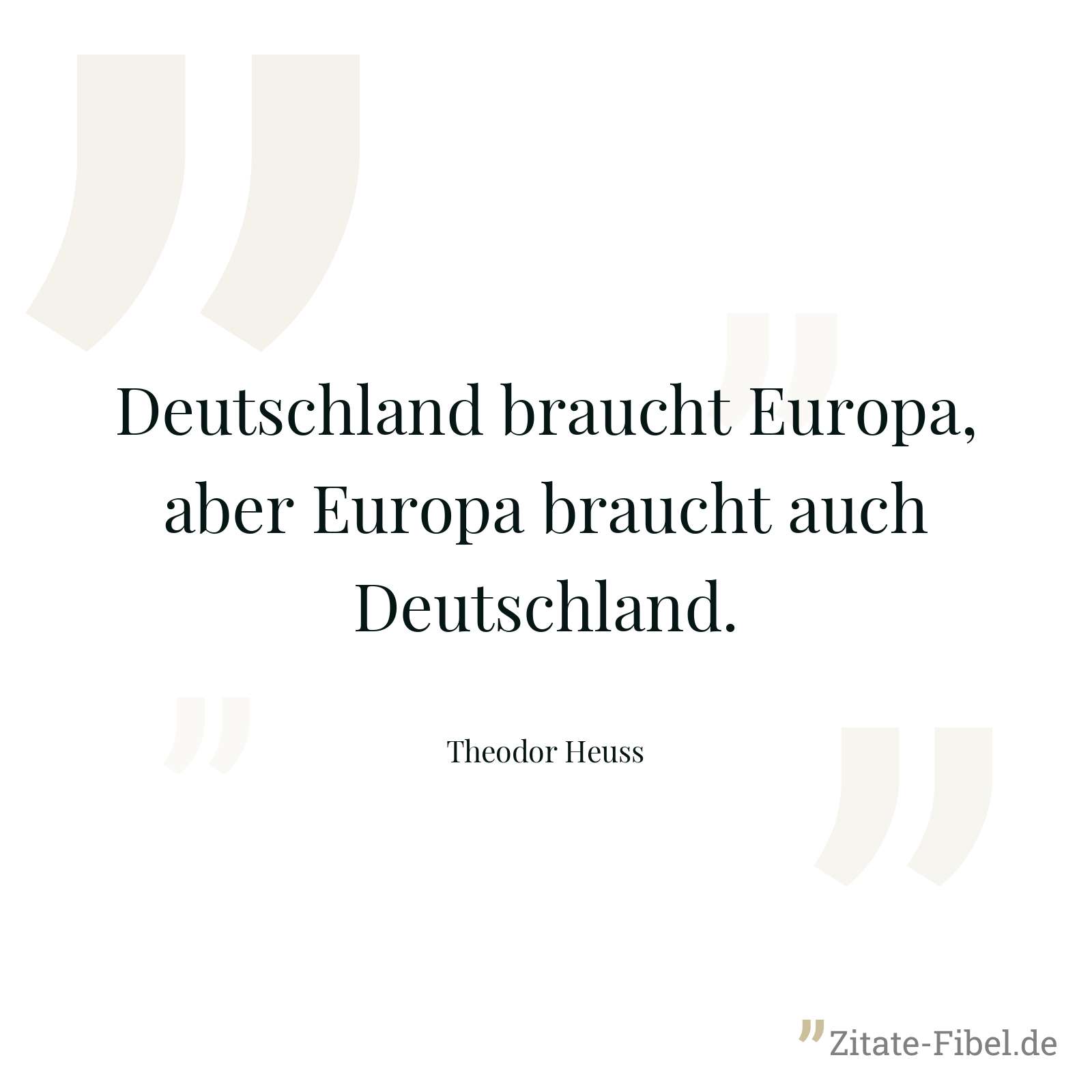 Deutschland braucht Europa, aber Europa braucht auch Deutschland. - Theodor Heuss