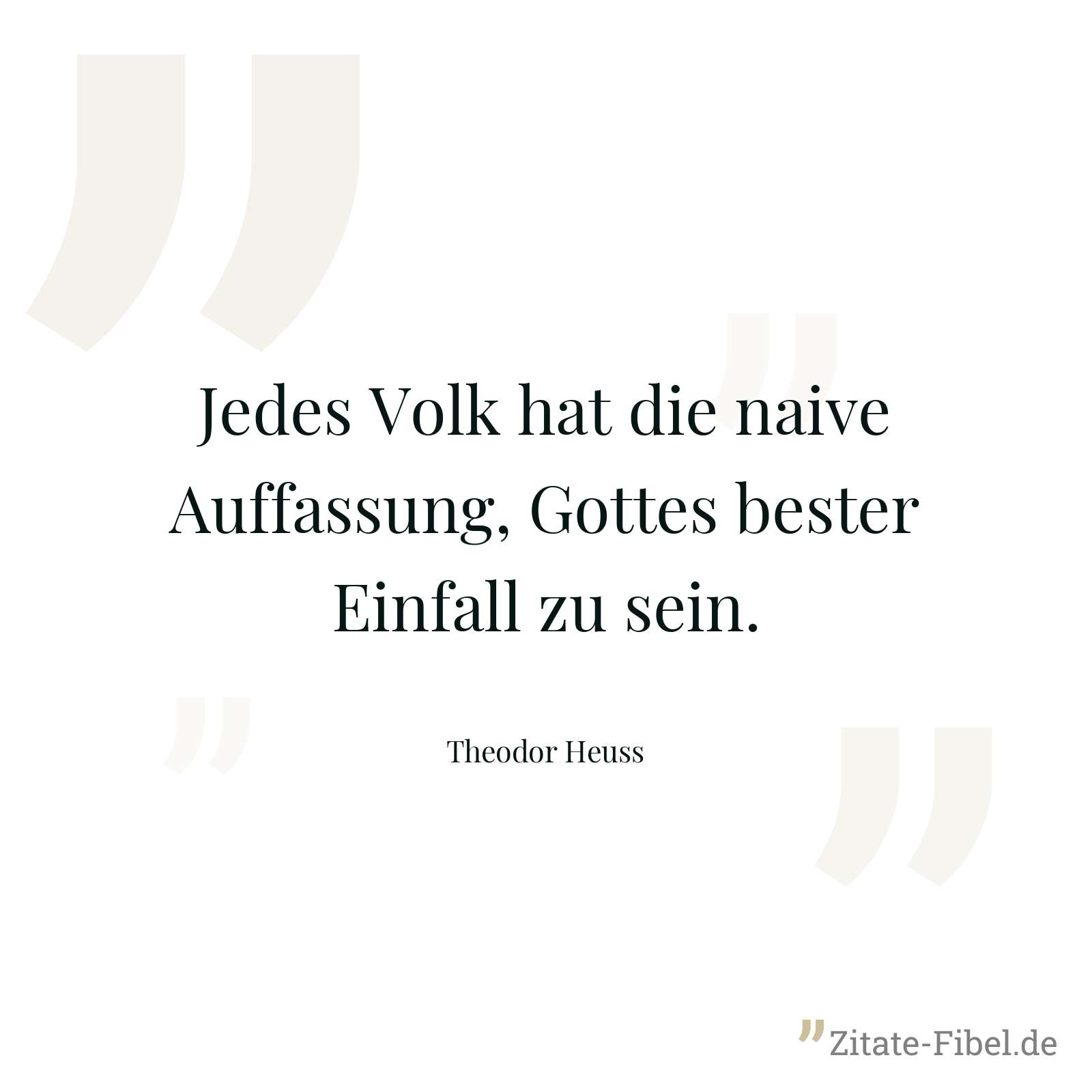 Jedes Volk hat die naive Auffassung, Gottes bester Einfall zu sein. - Theodor Heuss