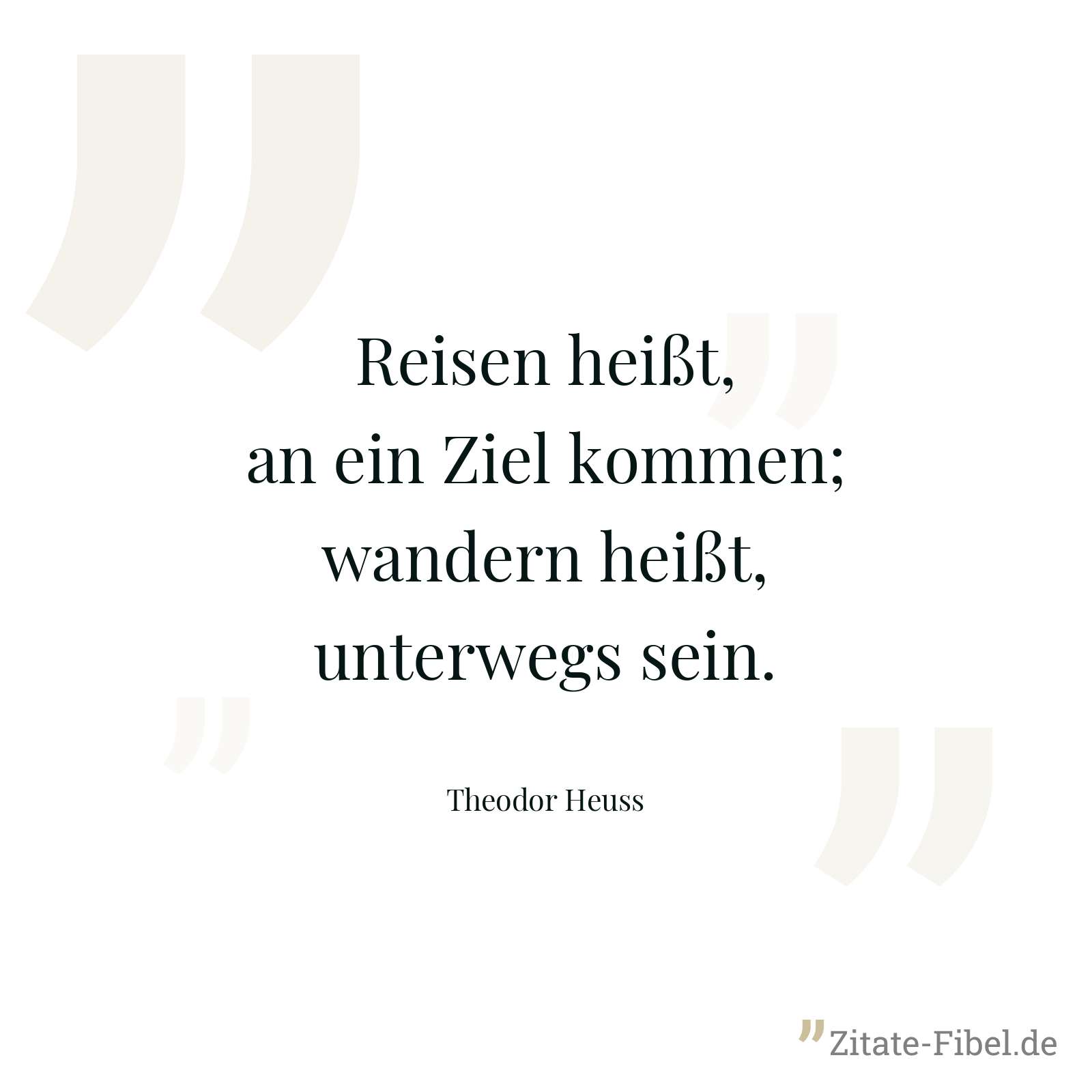 Reisen heißt, an ein Ziel kommen; wandern heißt, unterwegs sein. - Theodor Heuss