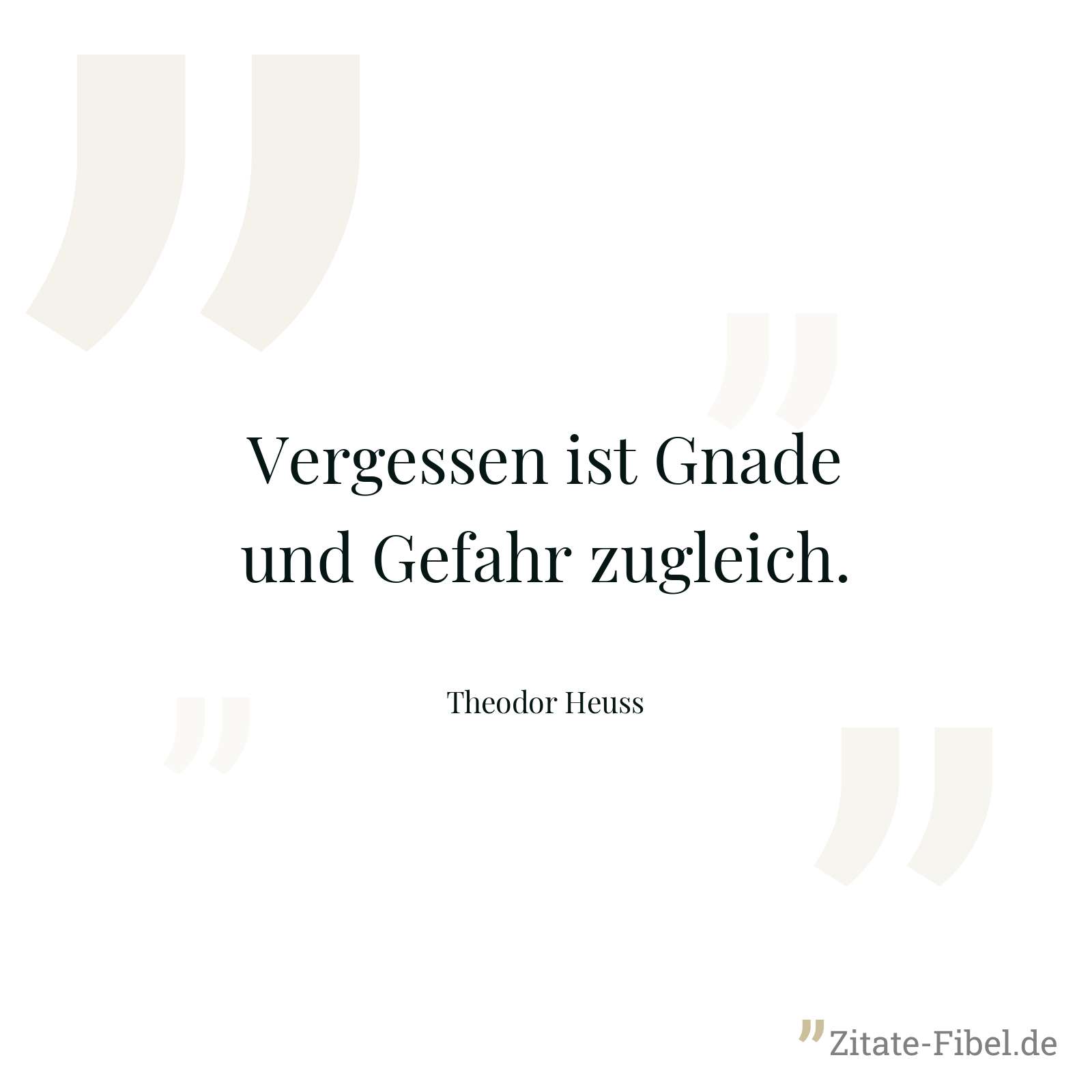 Vergessen ist Gnade und Gefahr zugleich. - Theodor Heuss
