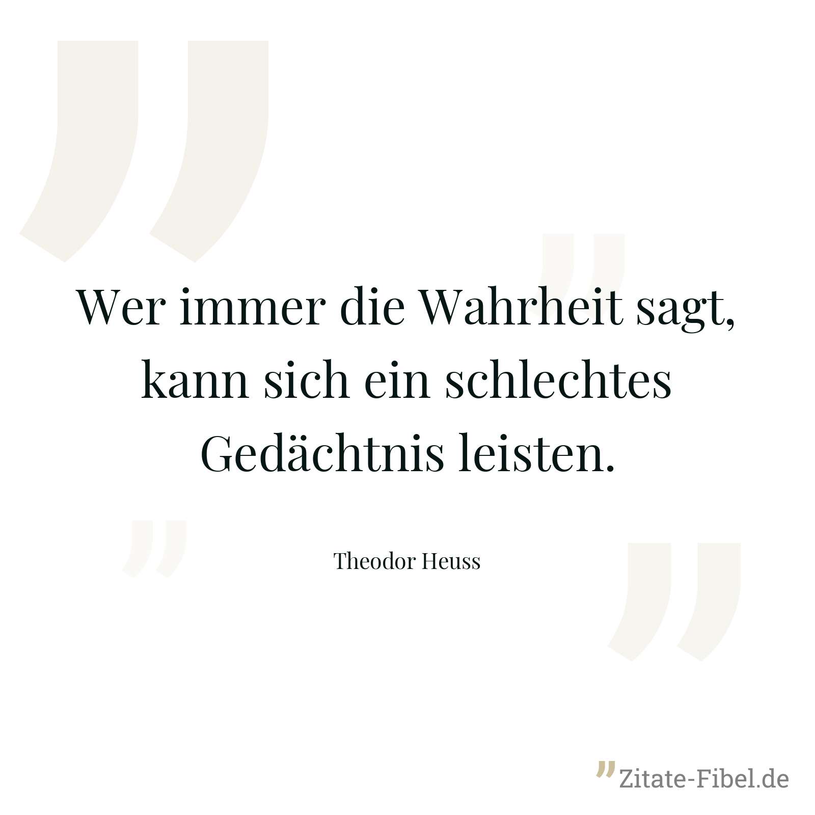 Wer immer die Wahrheit sagt, kann sich ein schlechtes Gedächtnis leisten. - Theodor Heuss