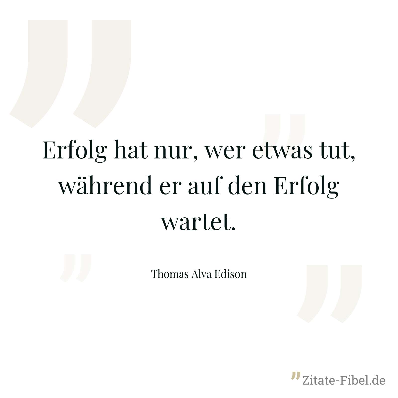 Erfolg hat nur, wer etwas tut, während er auf den Erfolg wartet. - Thomas Alva Edison