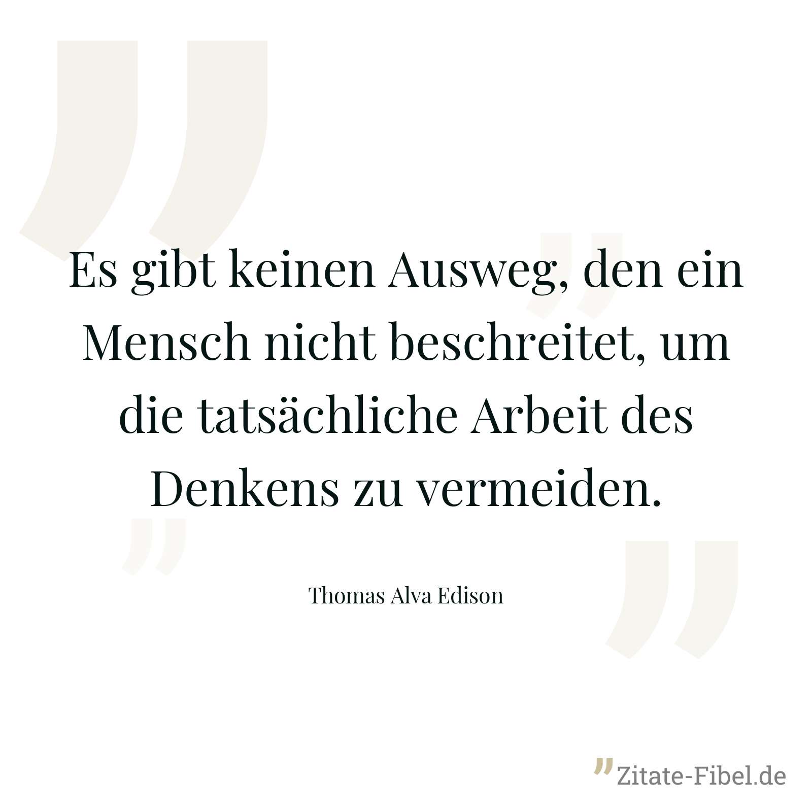 Es gibt keinen Ausweg, den ein Mensch nicht beschreitet, um die tatsächliche Arbeit des Denkens zu vermeiden. - Thomas Alva Edison