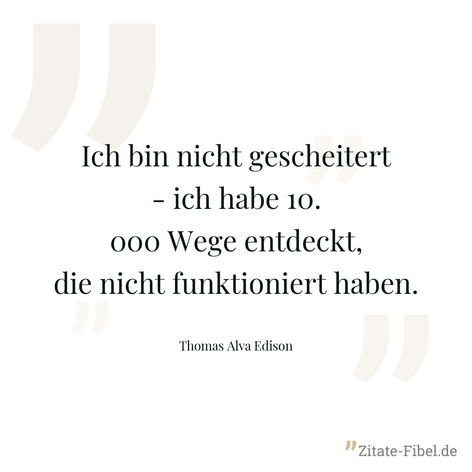 Ich bin nicht gescheitert - ich habe 10.000 Wege entdeckt, die nicht funktioniert haben. - Thomas Alva Edison