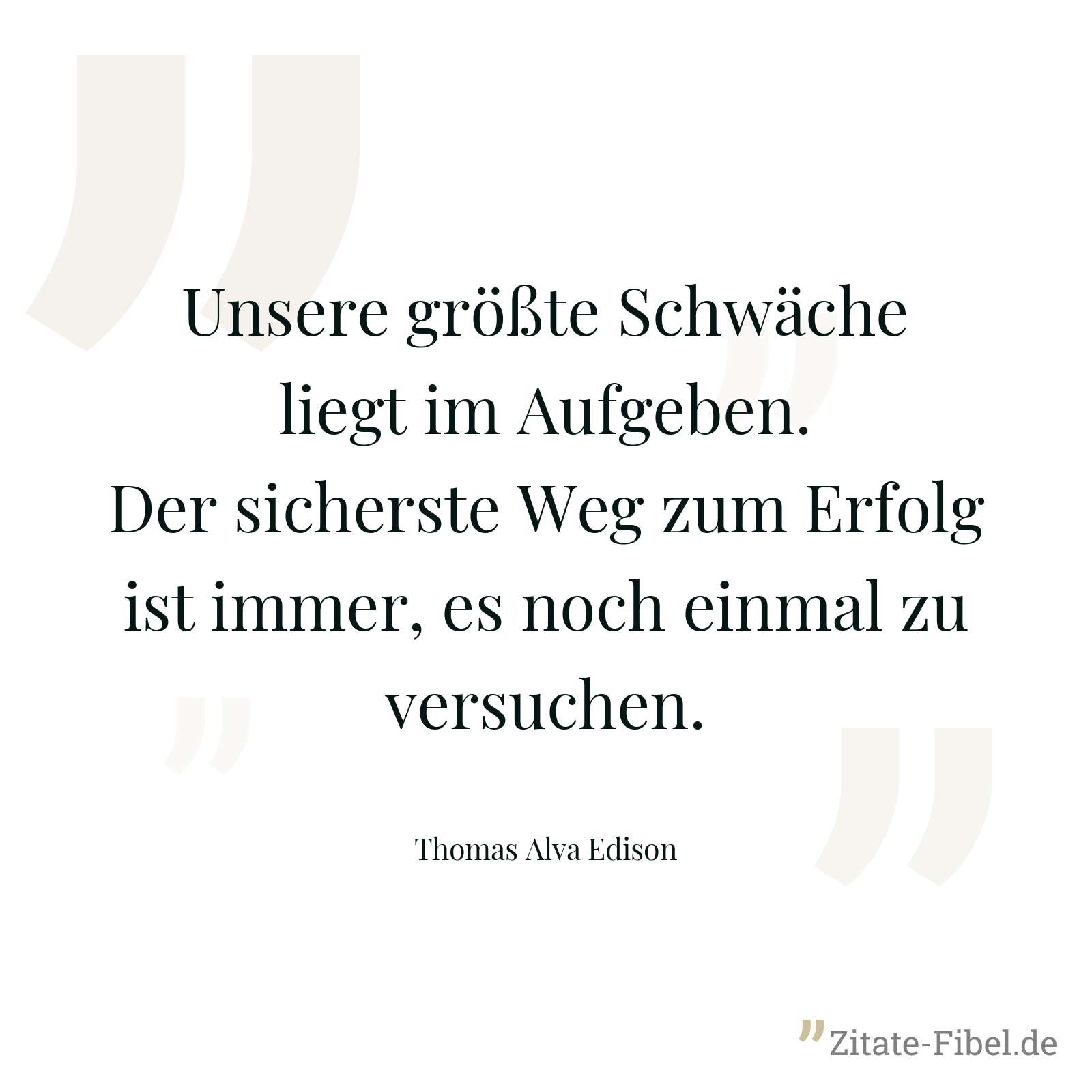 Unsere größte Schwäche liegt im Aufgeben. Der sicherste Weg zum Erfolg ist immer, es noch einmal zu versuchen. - Thomas Alva Edison