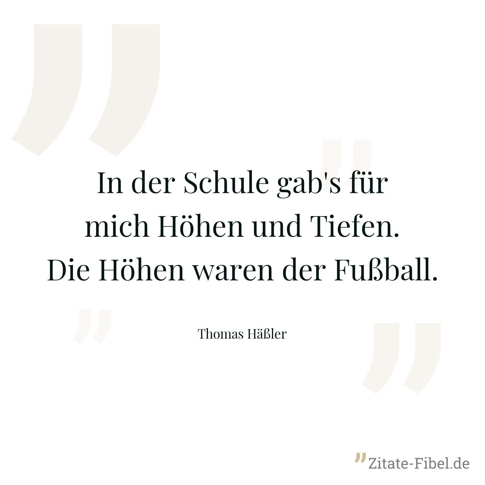 In der Schule gab's für mich Höhen und Tiefen. Die Höhen waren der Fußball. - Thomas Häßler