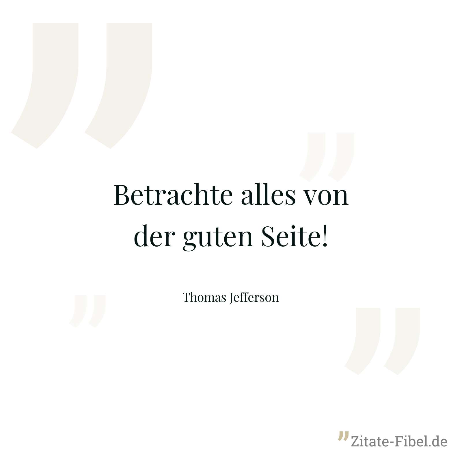 Betrachte alles von der guten Seite! - Thomas Jefferson