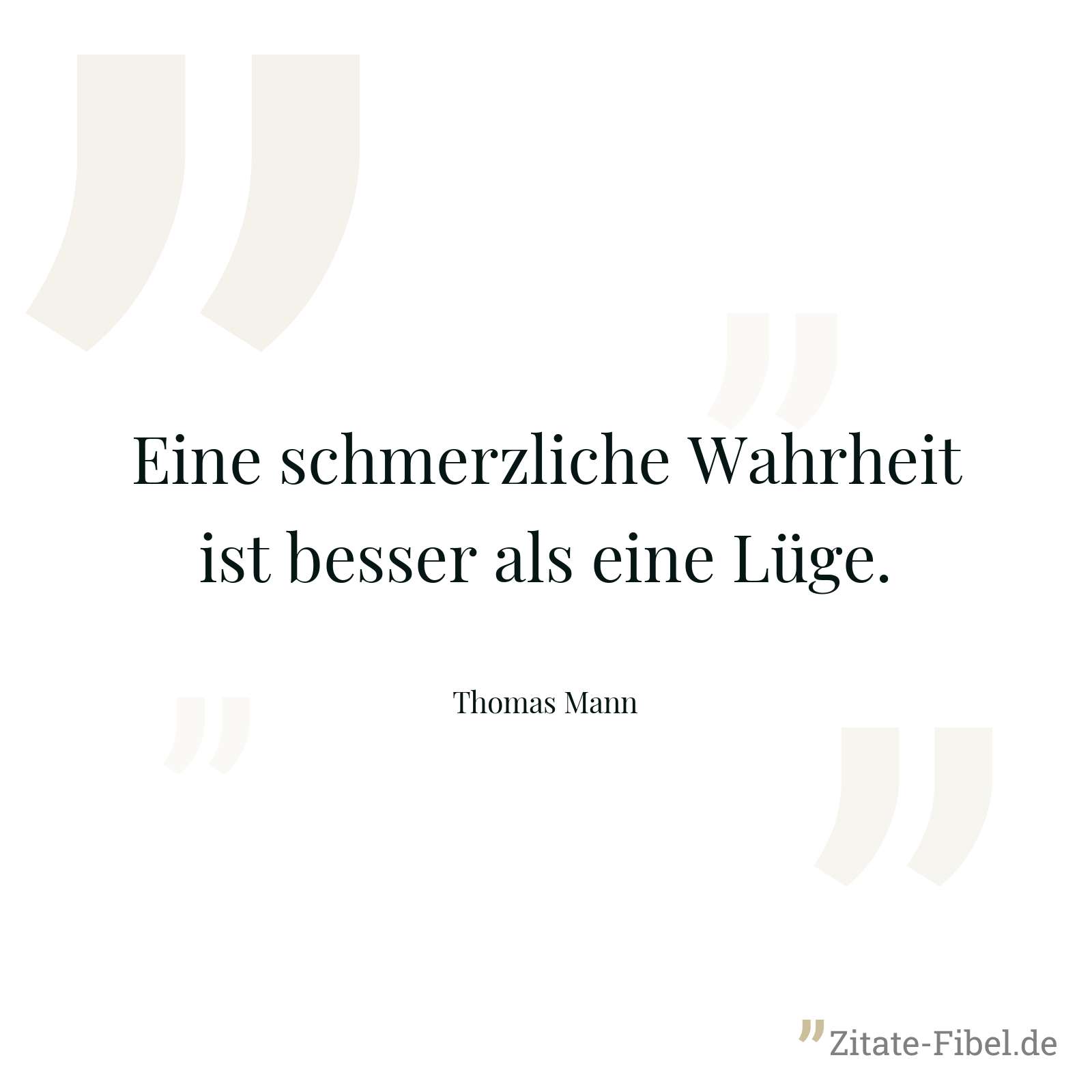 Eine schmerzliche Wahrheit ist besser als eine Lüge. - Thomas Mann