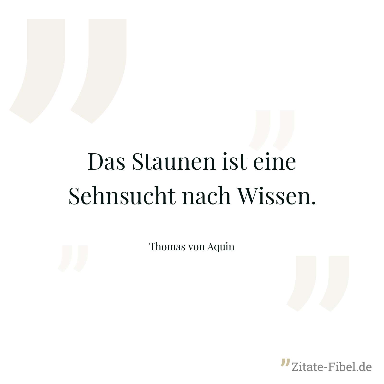 Das Staunen ist eine Sehnsucht nach Wissen. - Thomas von Aquin