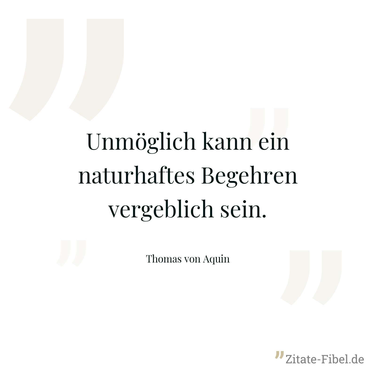 Unmöglich kann ein naturhaftes Begehren vergeblich sein. - Thomas von Aquin