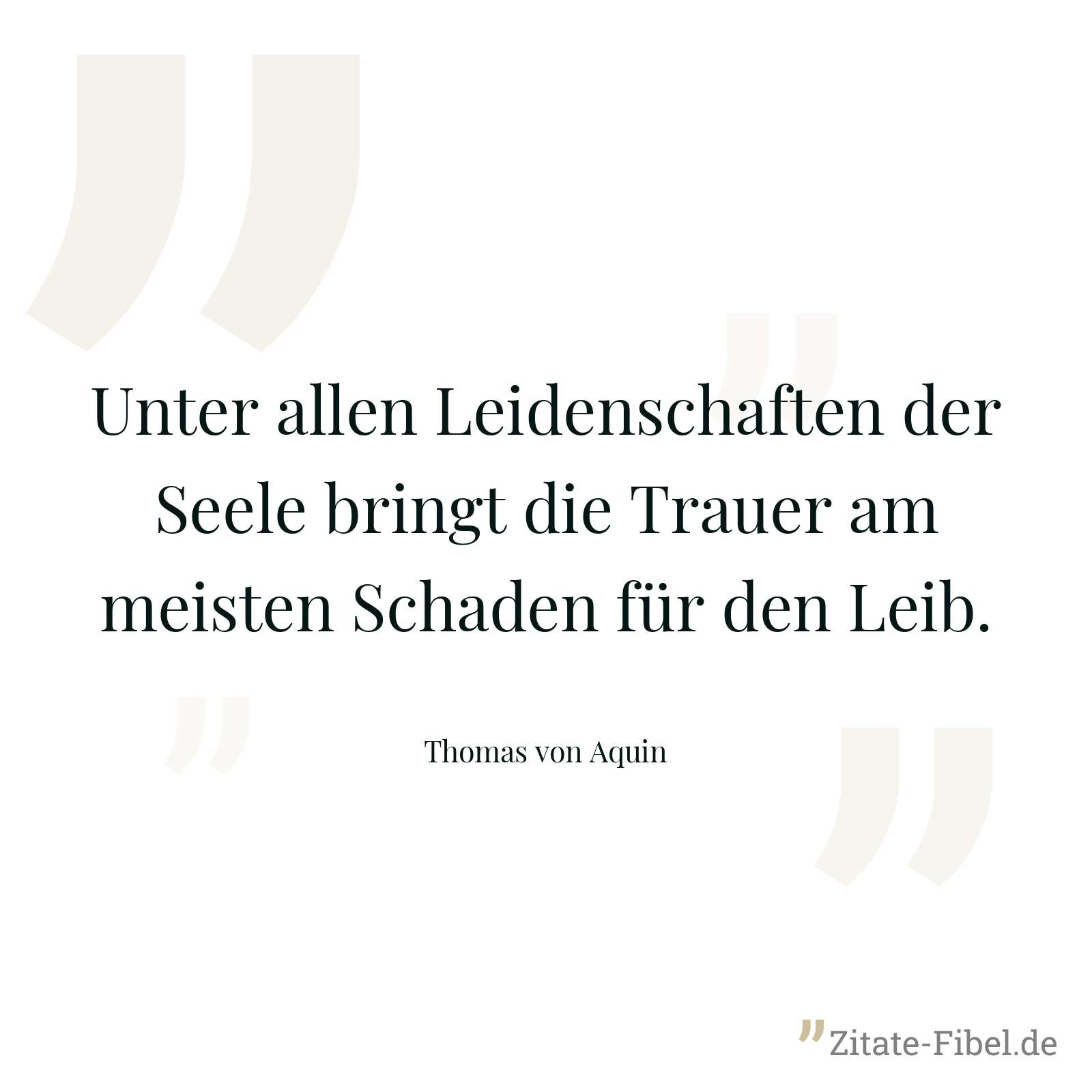 Unter allen Leidenschaften der Seele bringt die Trauer am meisten Schaden für den Leib. - Thomas von Aquin