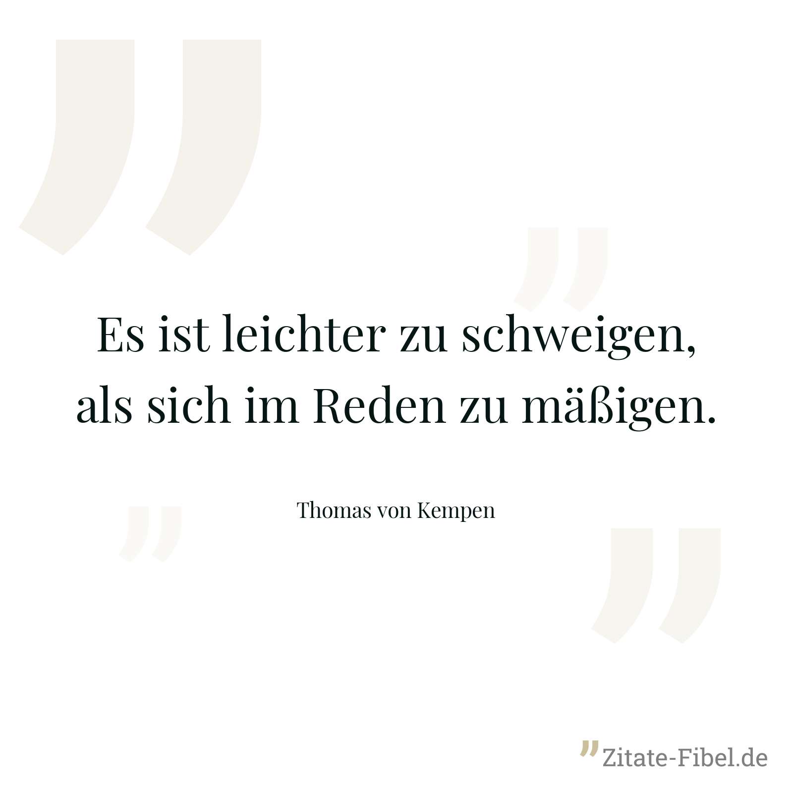 Es ist leichter zu schweigen, als sich im Reden zu mäßigen. - Thomas von Kempen