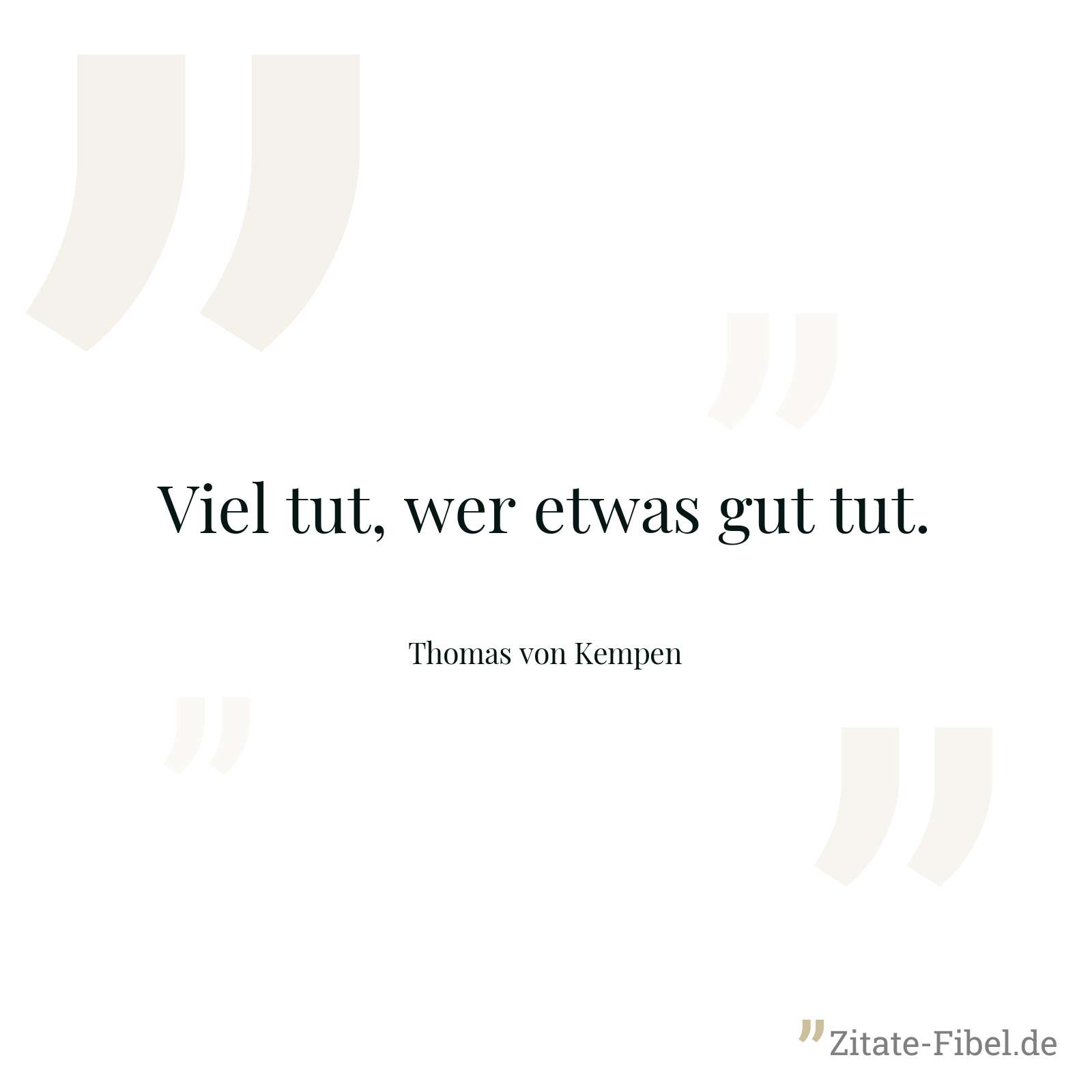 Viel tut, wer etwas gut tut. - Thomas von Kempen