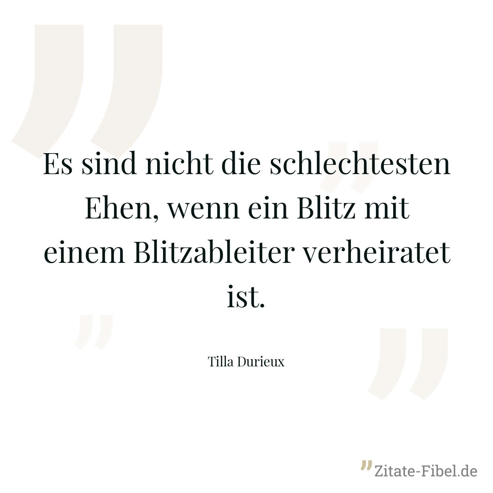 Es sind nicht die schlechtesten Ehen, wenn ein Blitz mit einem Blitzableiter verheiratet ist. - Tilla Durieux