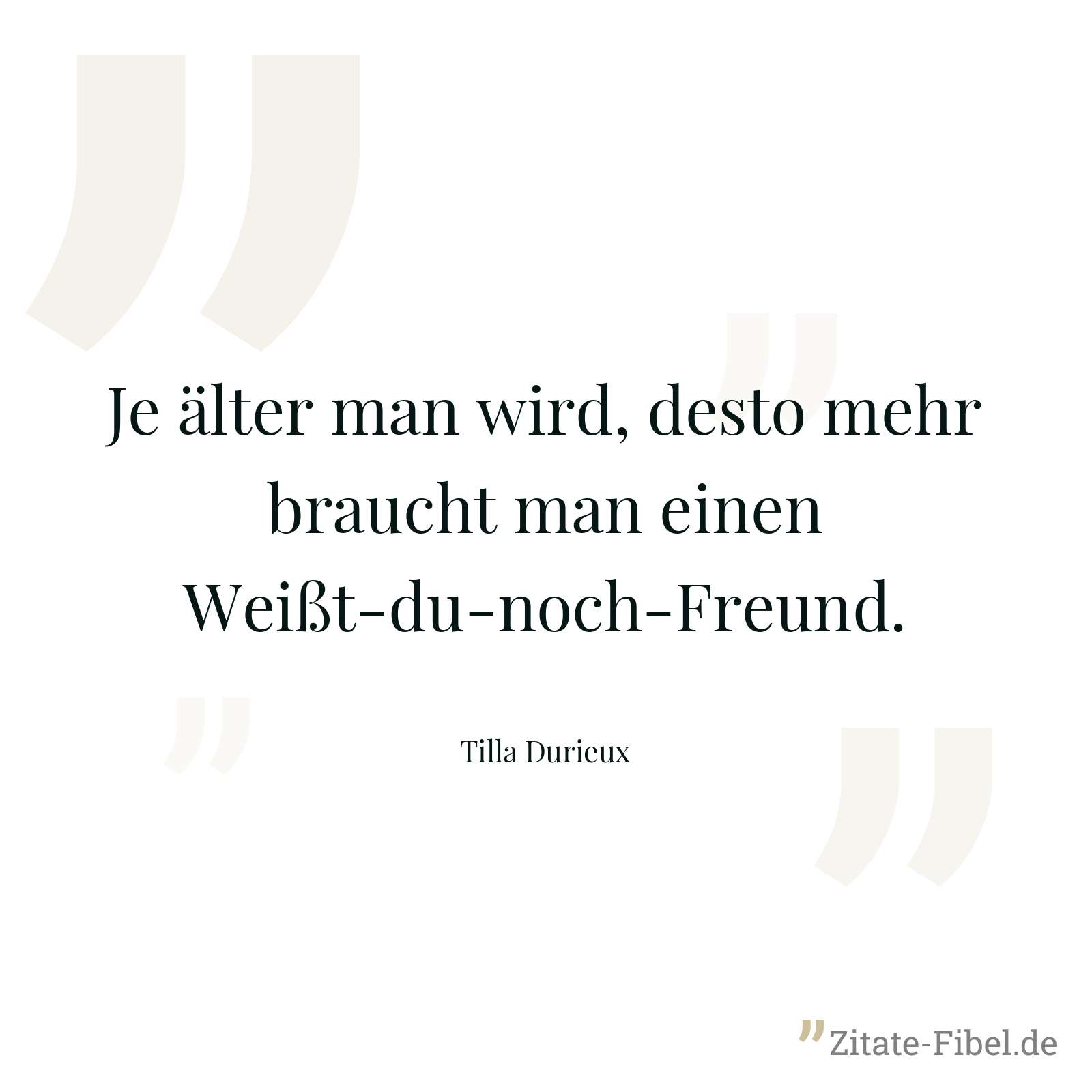 Je älter man wird, desto mehr braucht man einen Weißt-du-noch-Freund. - Tilla Durieux