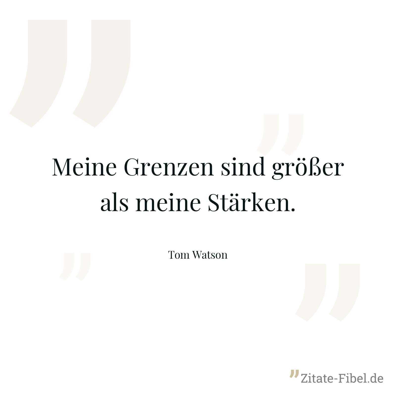 Meine Grenzen sind größer als meine Stärken. - Tom Watson
