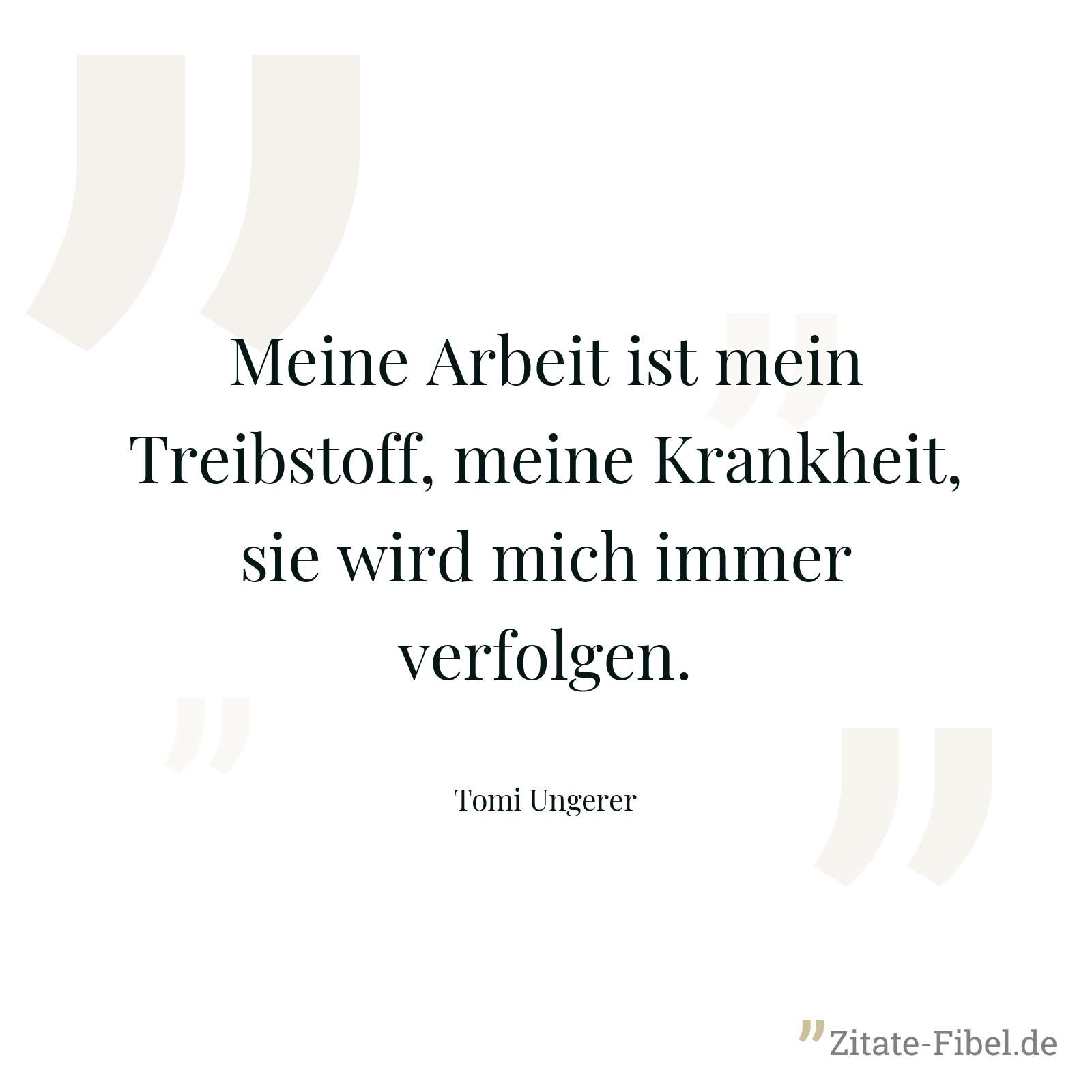 Meine Arbeit ist mein Treibstoff, meine Krankheit, sie wird mich immer verfolgen. - Tomi Ungerer