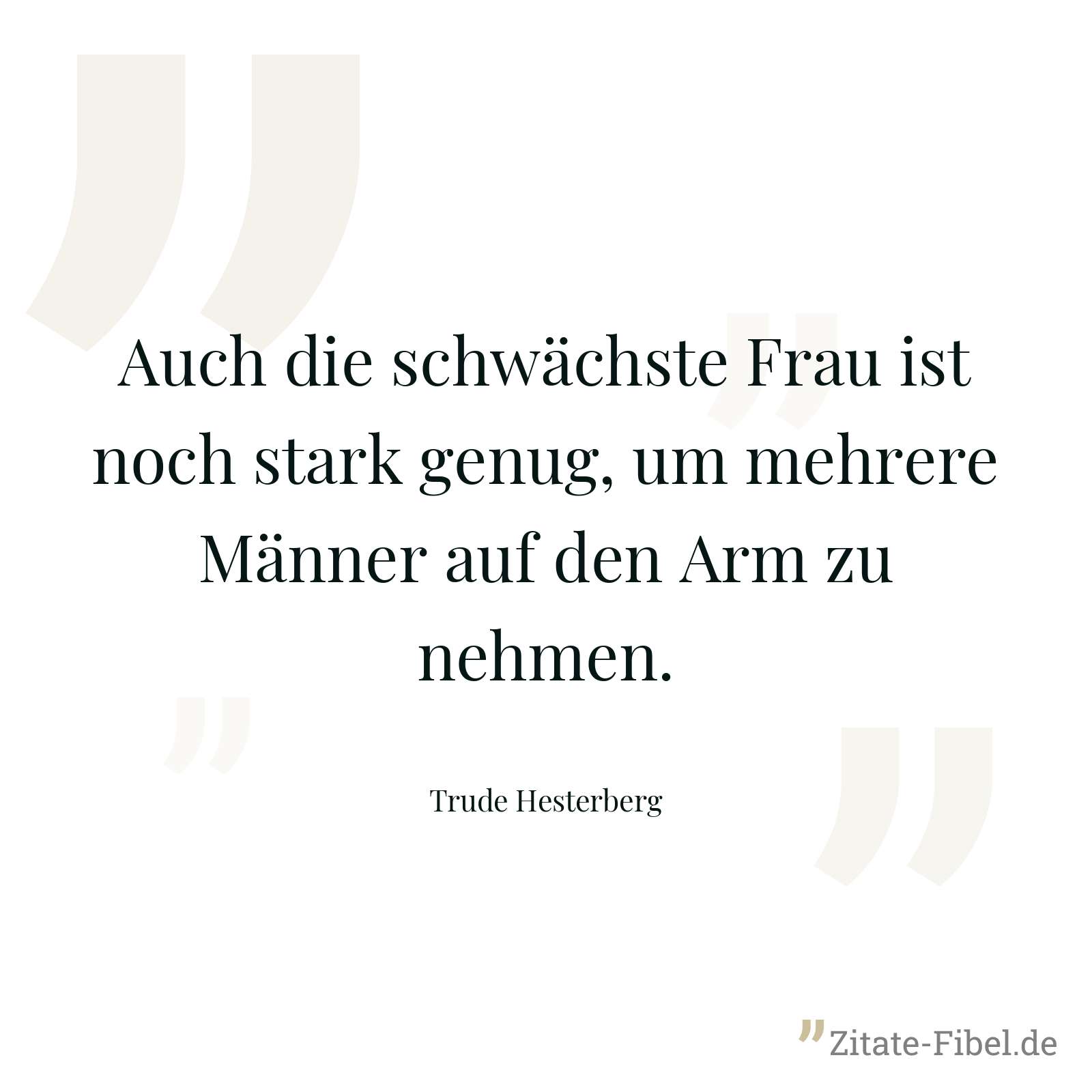 Auch die schwächste Frau ist noch stark genug, um mehrere Männer auf den Arm zu nehmen. - Trude Hesterberg