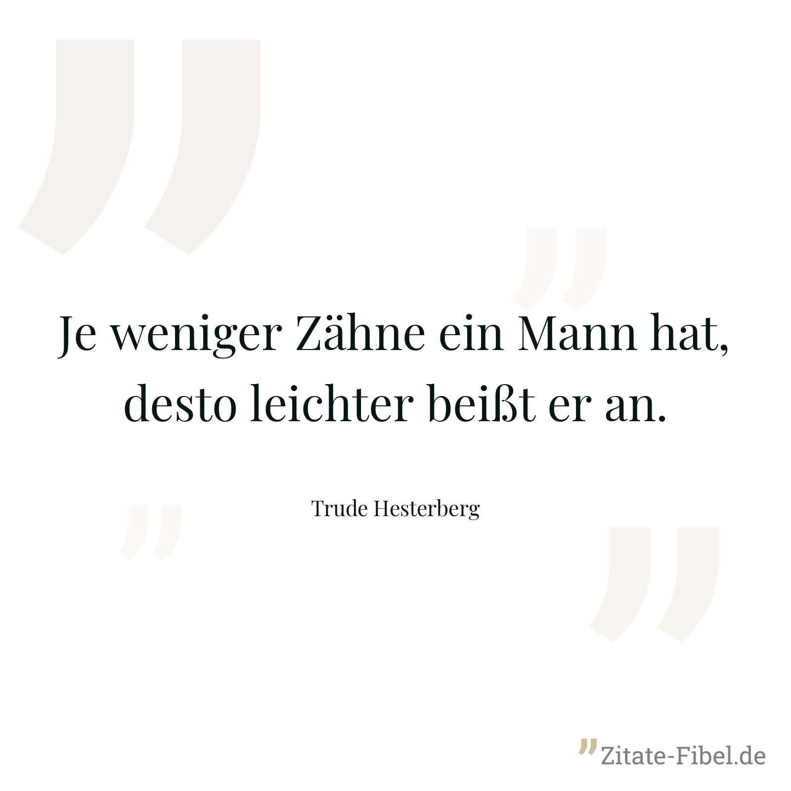 Je weniger Zähne ein Mann hat, desto leichter beißt er an. - Trude Hesterberg