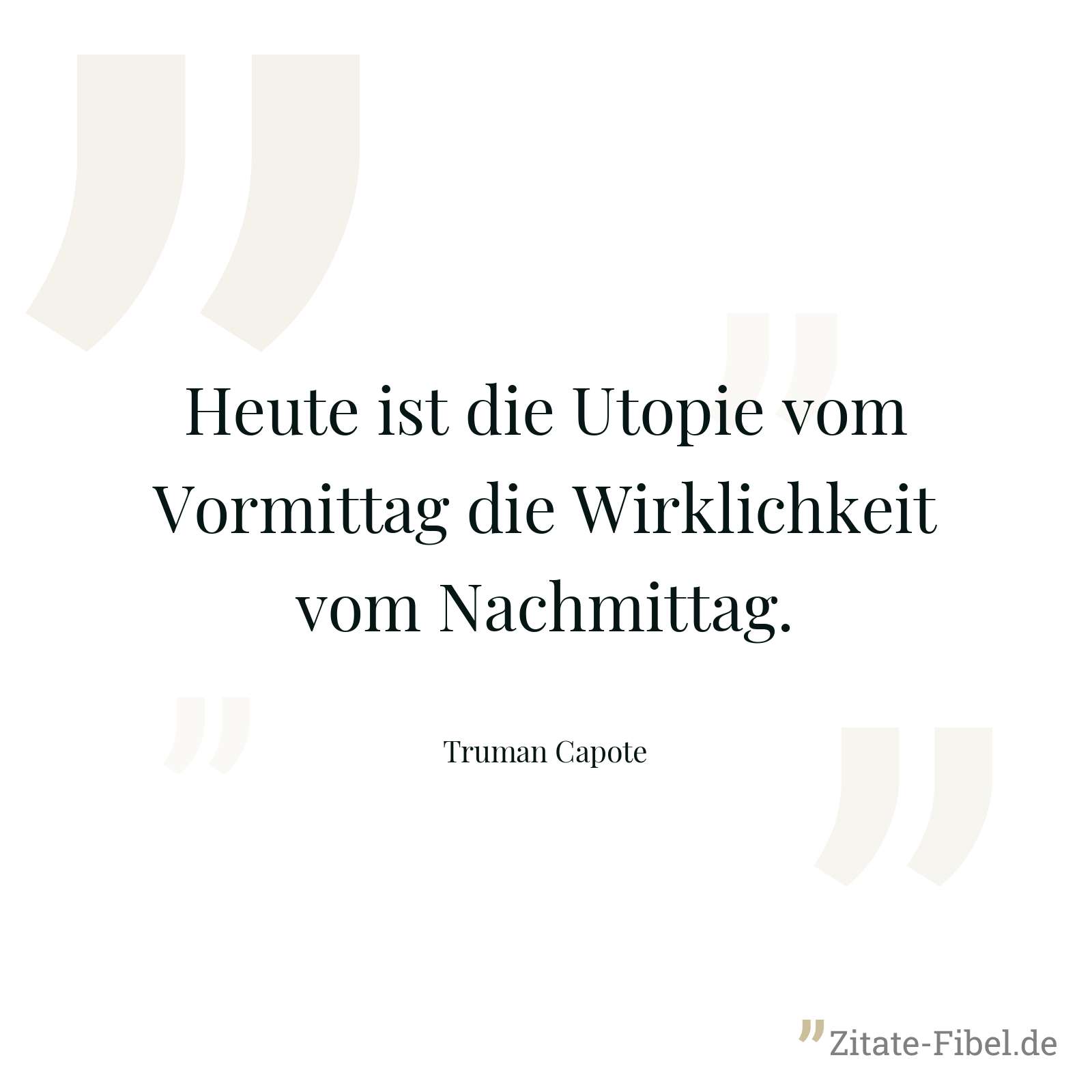 Heute ist die Utopie vom Vormittag die Wirklichkeit vom Nachmittag. - Truman Capote