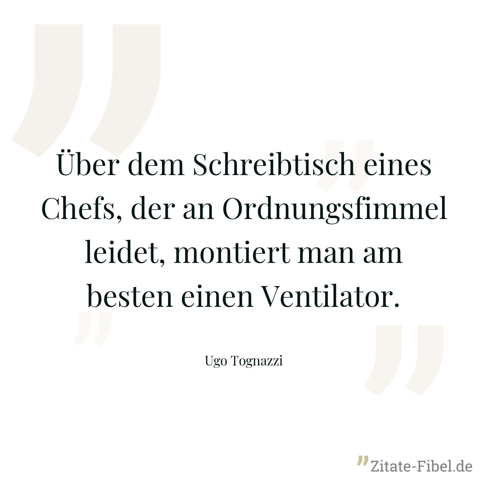 Über dem Schreibtisch eines Chefs, der an Ordnungsfimmel leidet, montiert man am besten einen Ventilator. - Ugo Tognazzi