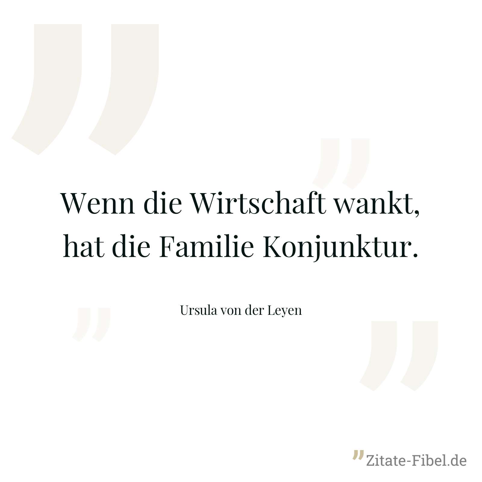 Wenn die Wirtschaft wankt, hat die Familie Konjunktur. - Ursula von der Leyen