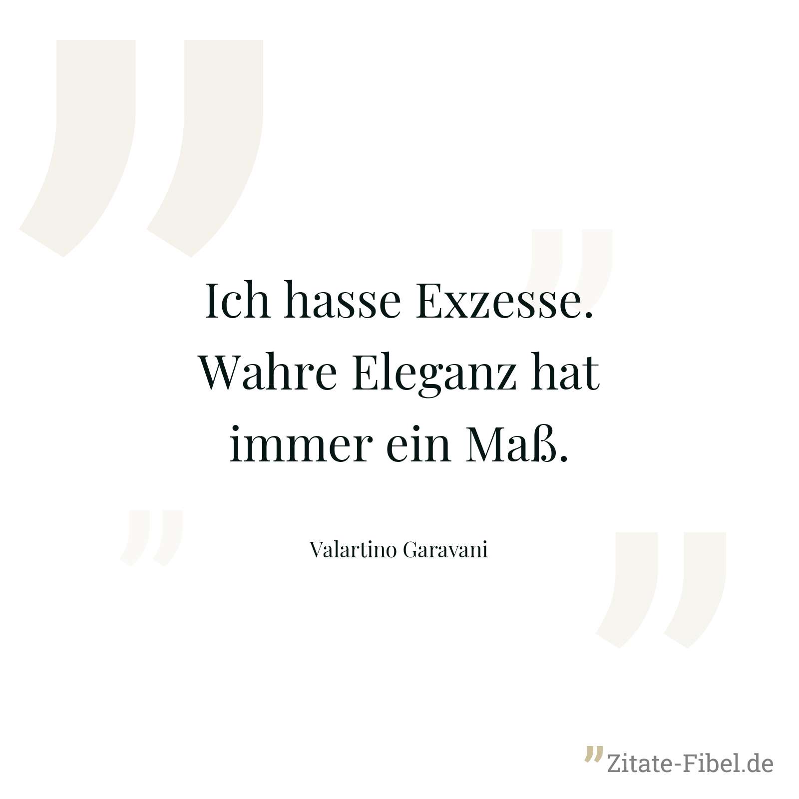 Ich hasse Exzesse. Wahre Eleganz hat immer ein Maß. - Valartino Garavani