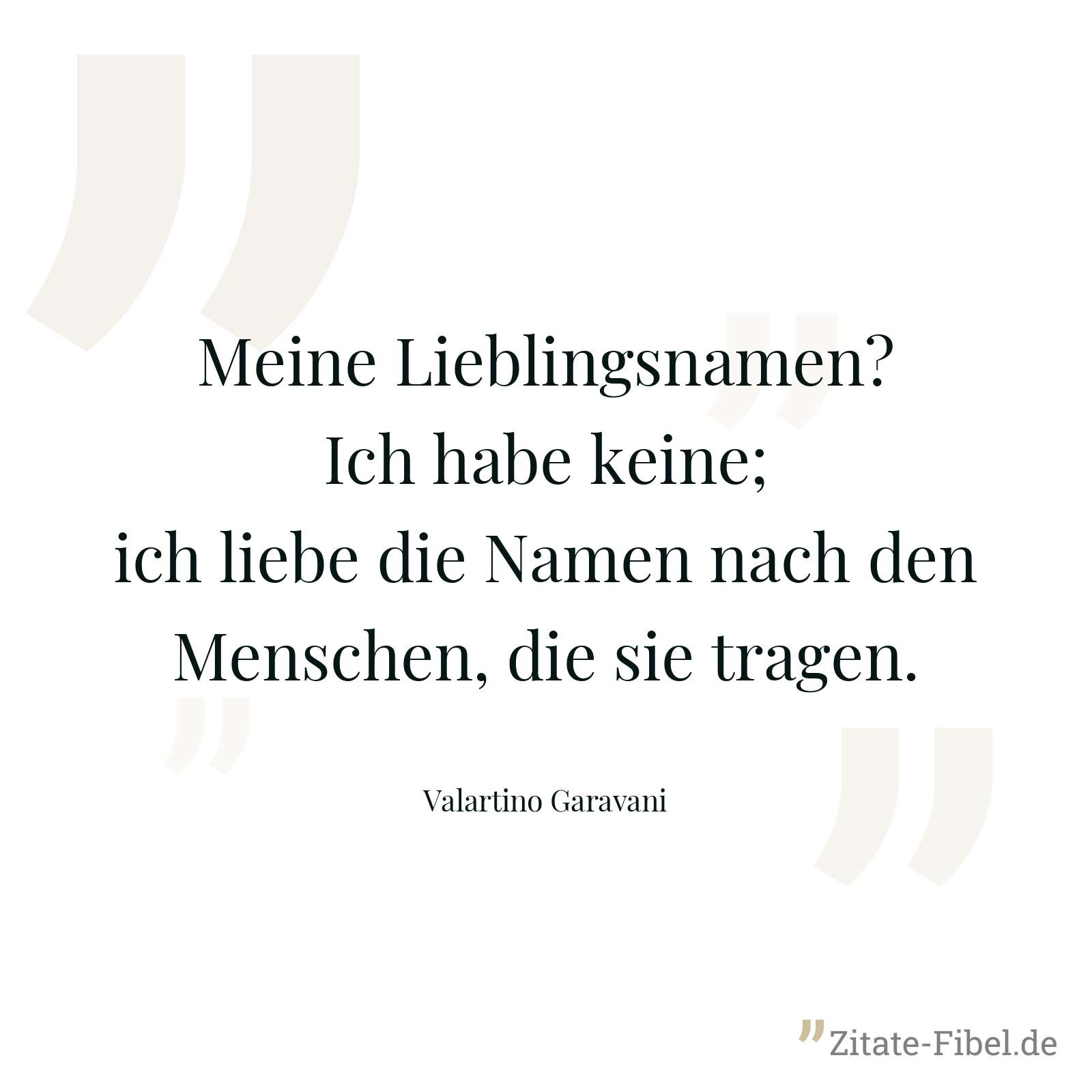 Meine Lieblingsnamen? Ich habe keine; ich liebe die Namen nach den Menschen, die sie tragen. - Valartino Garavani