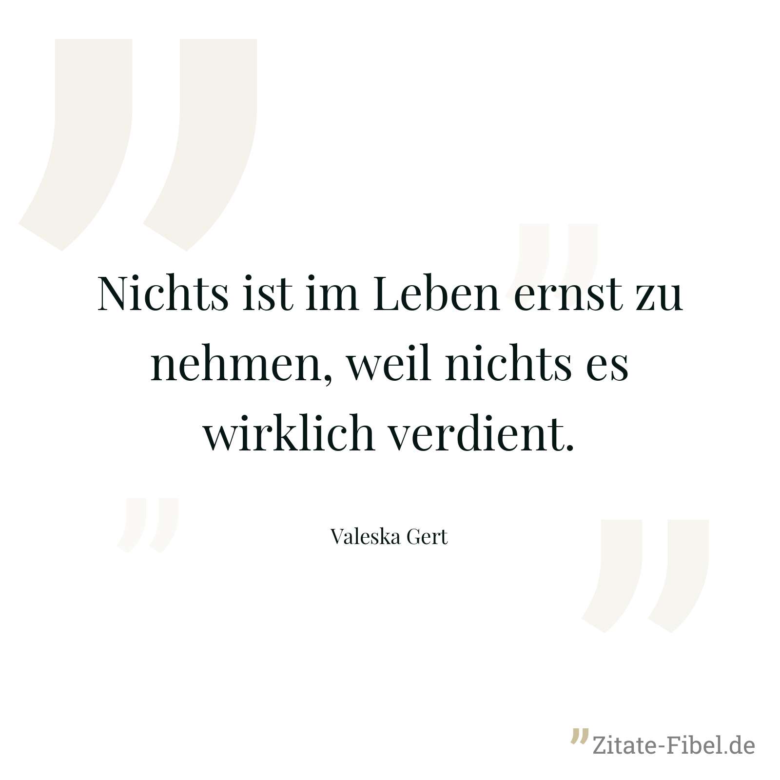 Nichts ist im Leben ernst zu nehmen, weil nichts es wirklich verdient. - Valeska Gert