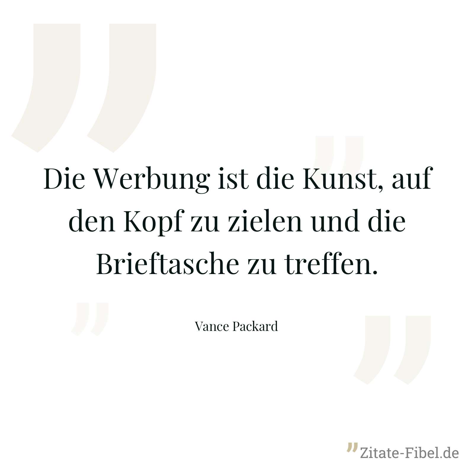 Die Werbung ist die Kunst, auf den Kopf zu zielen und die Brieftasche zu treffen. - Vance Packard