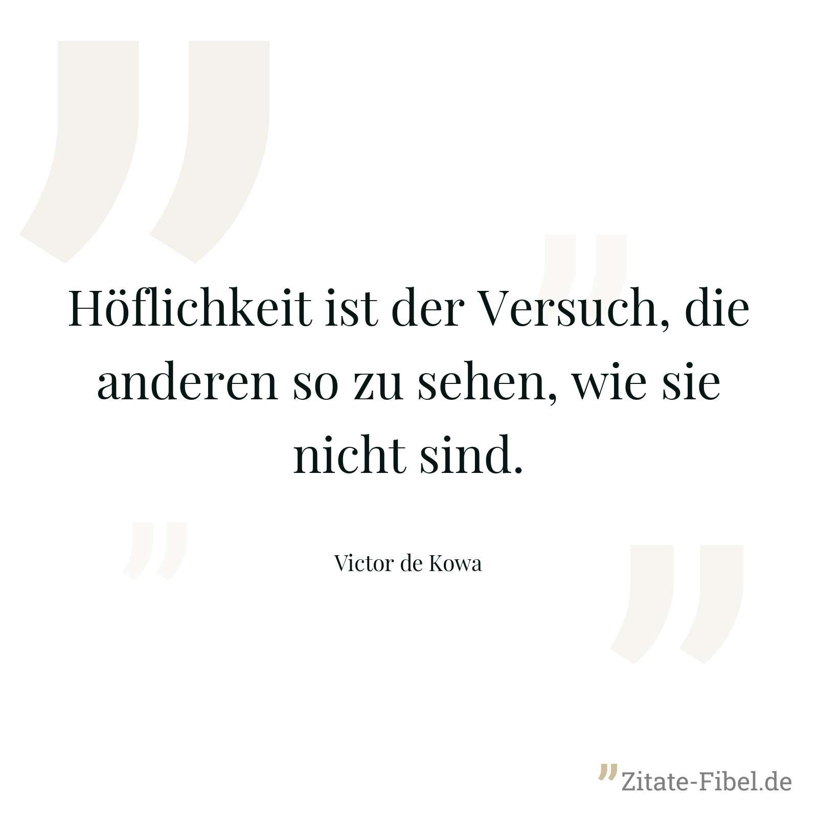 Höflichkeit ist der Versuch, die anderen so zu sehen, wie sie nicht sind. - Victor de Kowa