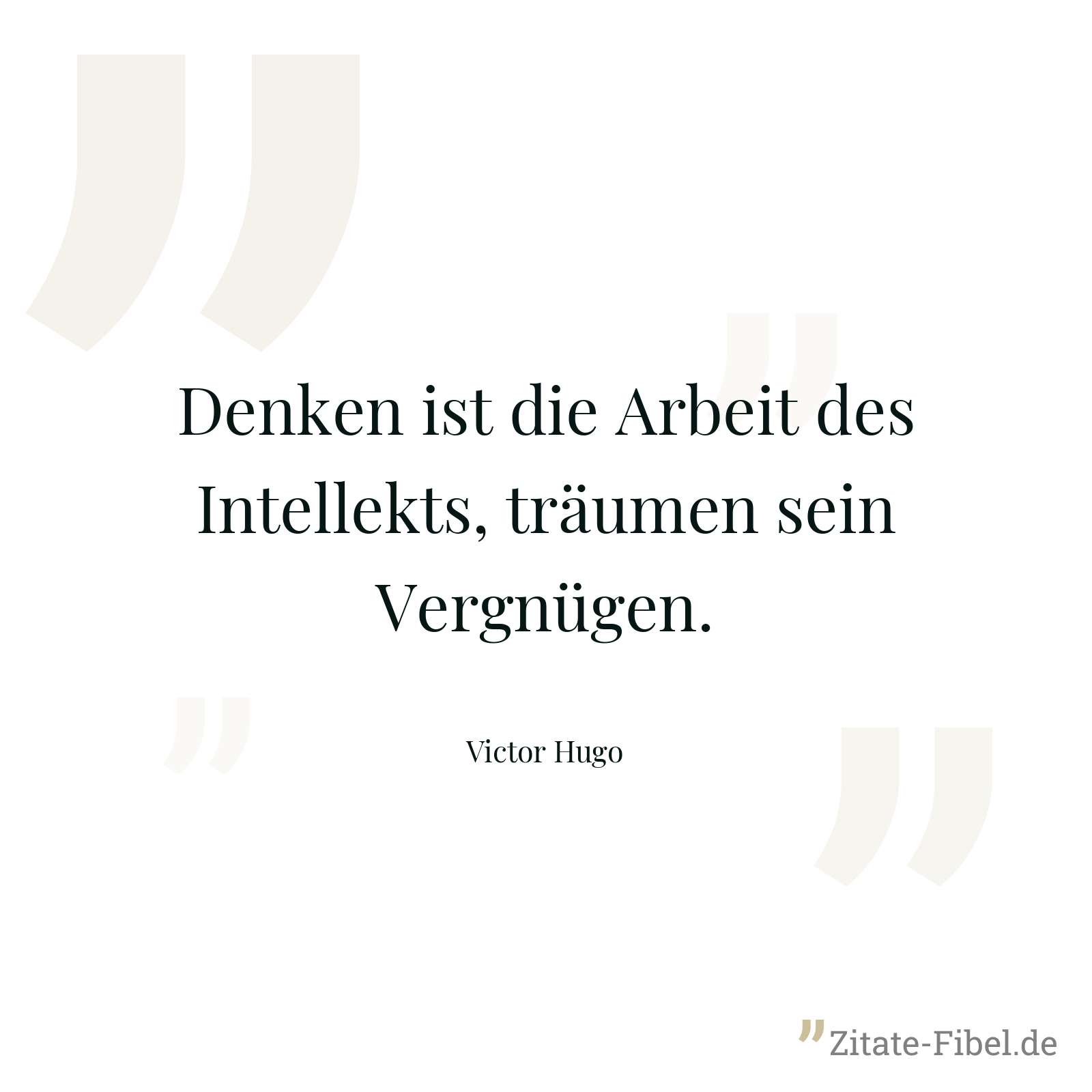 Denken ist die Arbeit des Intellekts, träumen sein Vergnügen. - Victor Hugo