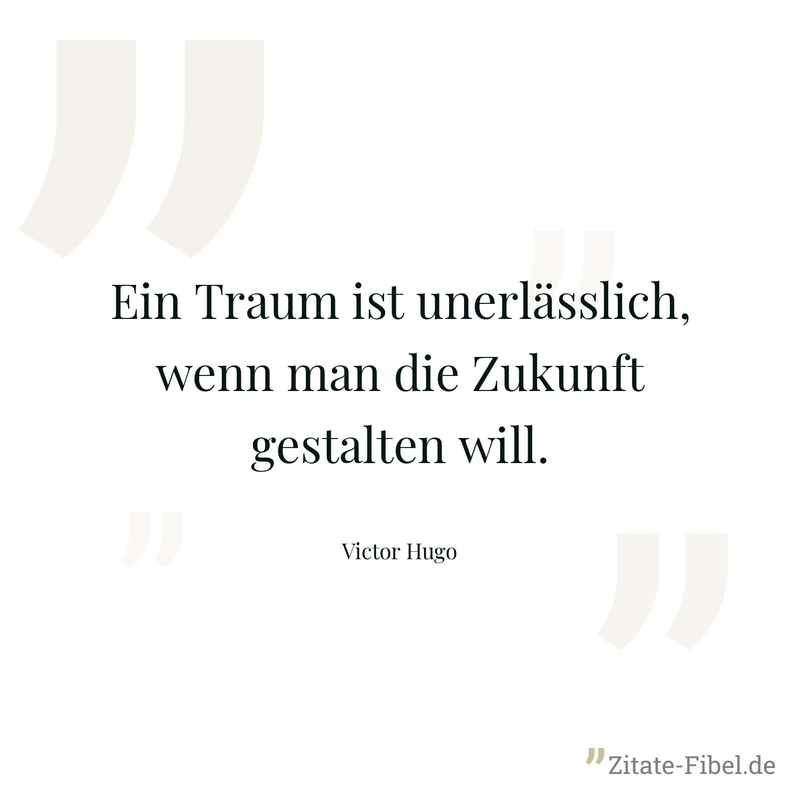 Ein Traum ist unerlässlich, wenn man die Zukunft gestalten will. - Victor Hugo